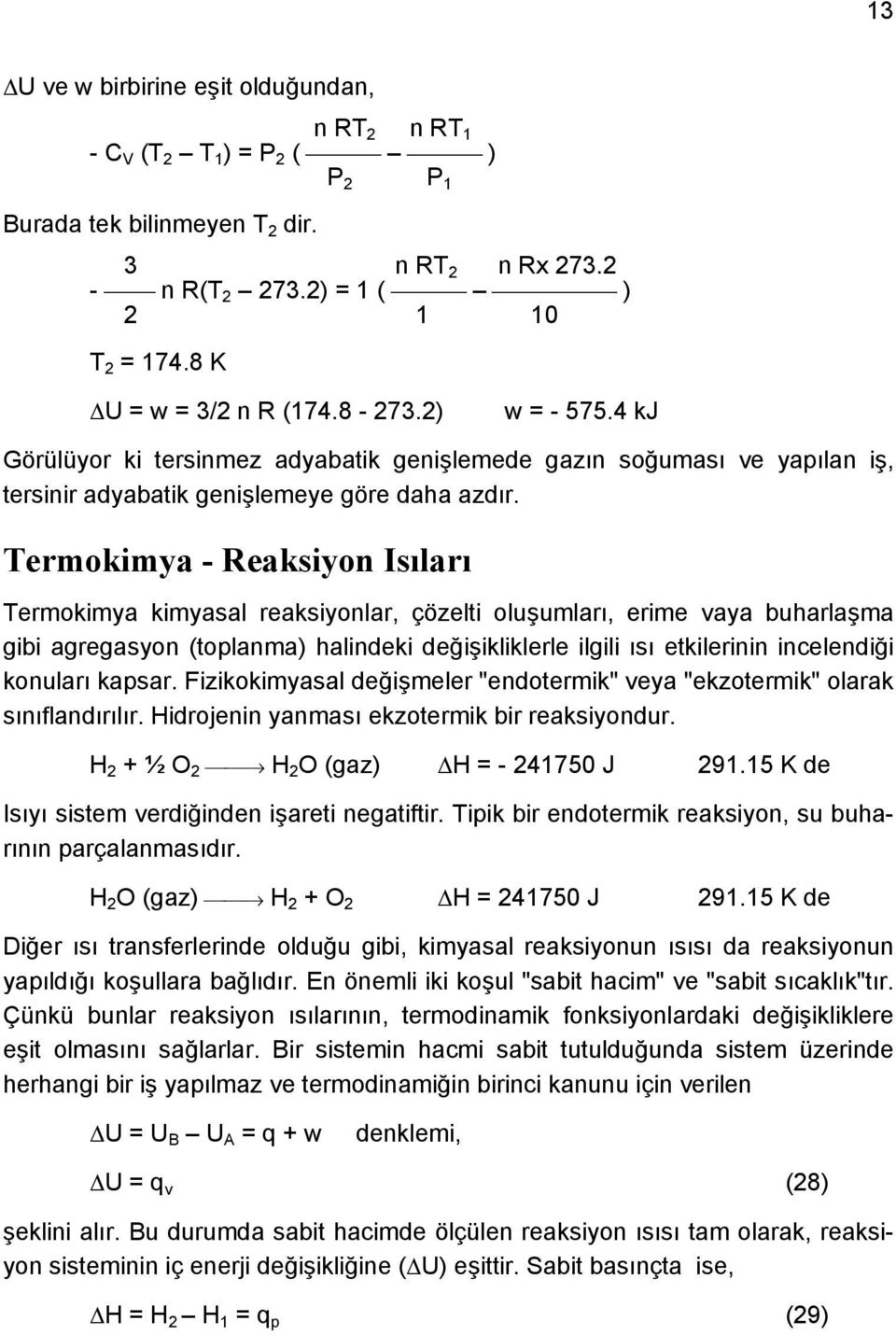 Termokimya - Reaksiyon Isıları Termokimya kimyasal reaksiyonlar, çözelti oluşumları, erime vaya buharlaşma gibi agregasyon (toplanma) halindeki değişikliklerle ilgili ısı etkilerinin incelendiği