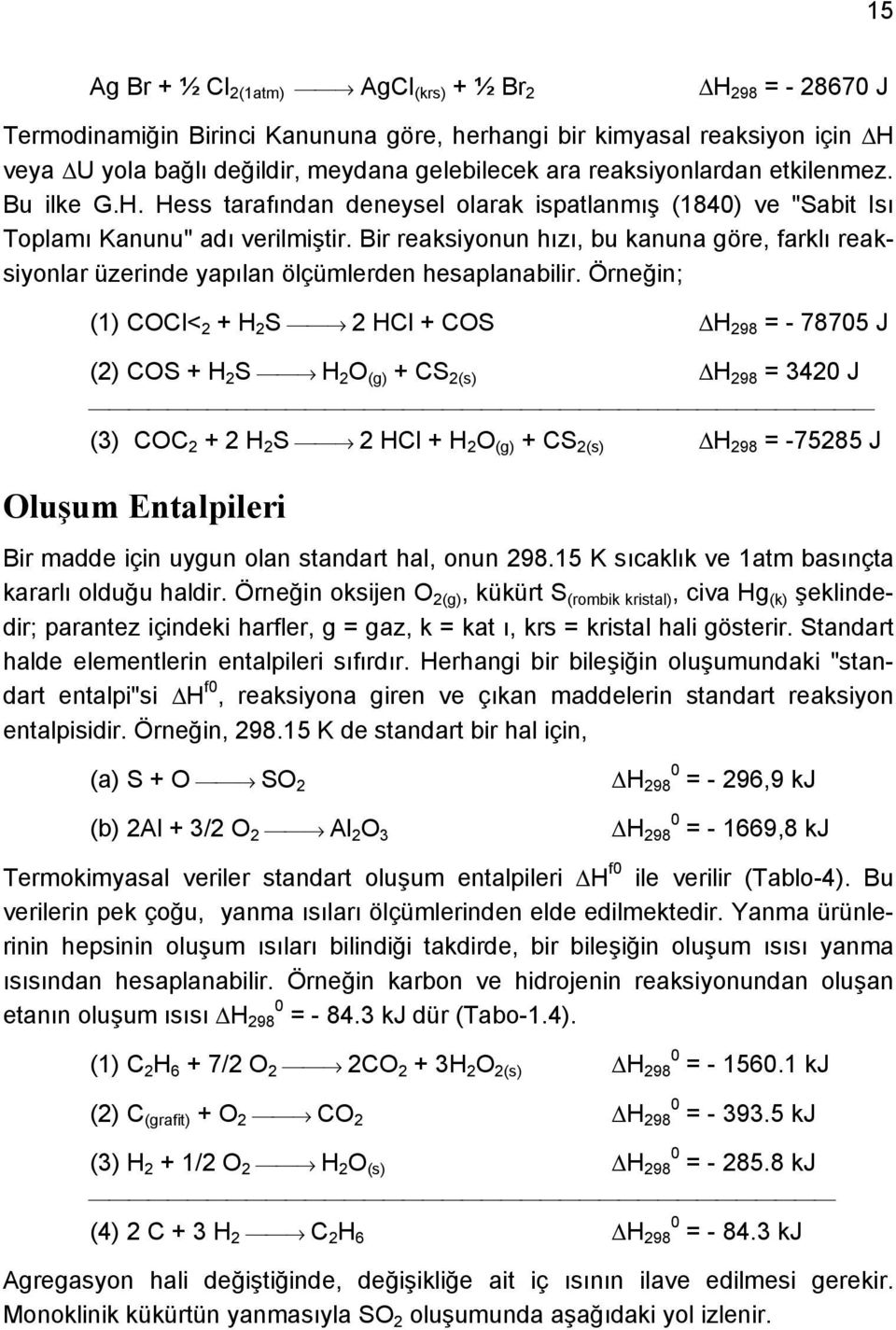 Bir reaksiyonun hızı, bu kanuna göre, farklı reaksiyonlar üzerinde yapılan ölçümlerden hesaplanabilir.