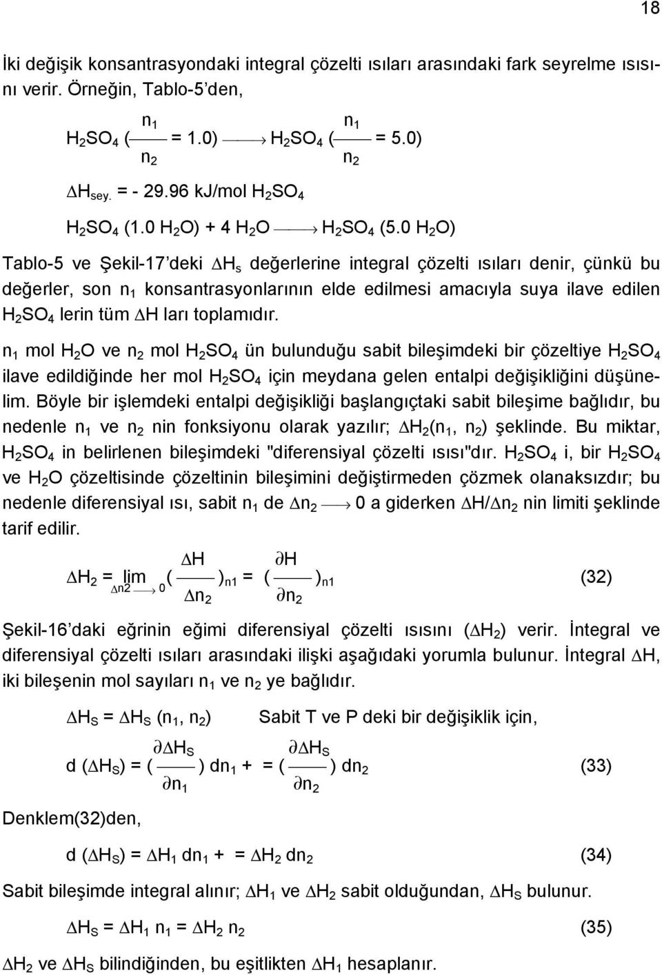 0 H 2 O) Tablo-5 ve Şekil-17 deki H s değerlerine integral çözelti ısıları denir, çünkü bu değerler, son n 1 konsantrasyonlarının elde edilmesi amacıyla suya ilave edilen H 2 SO 4 lerin tüm H ları