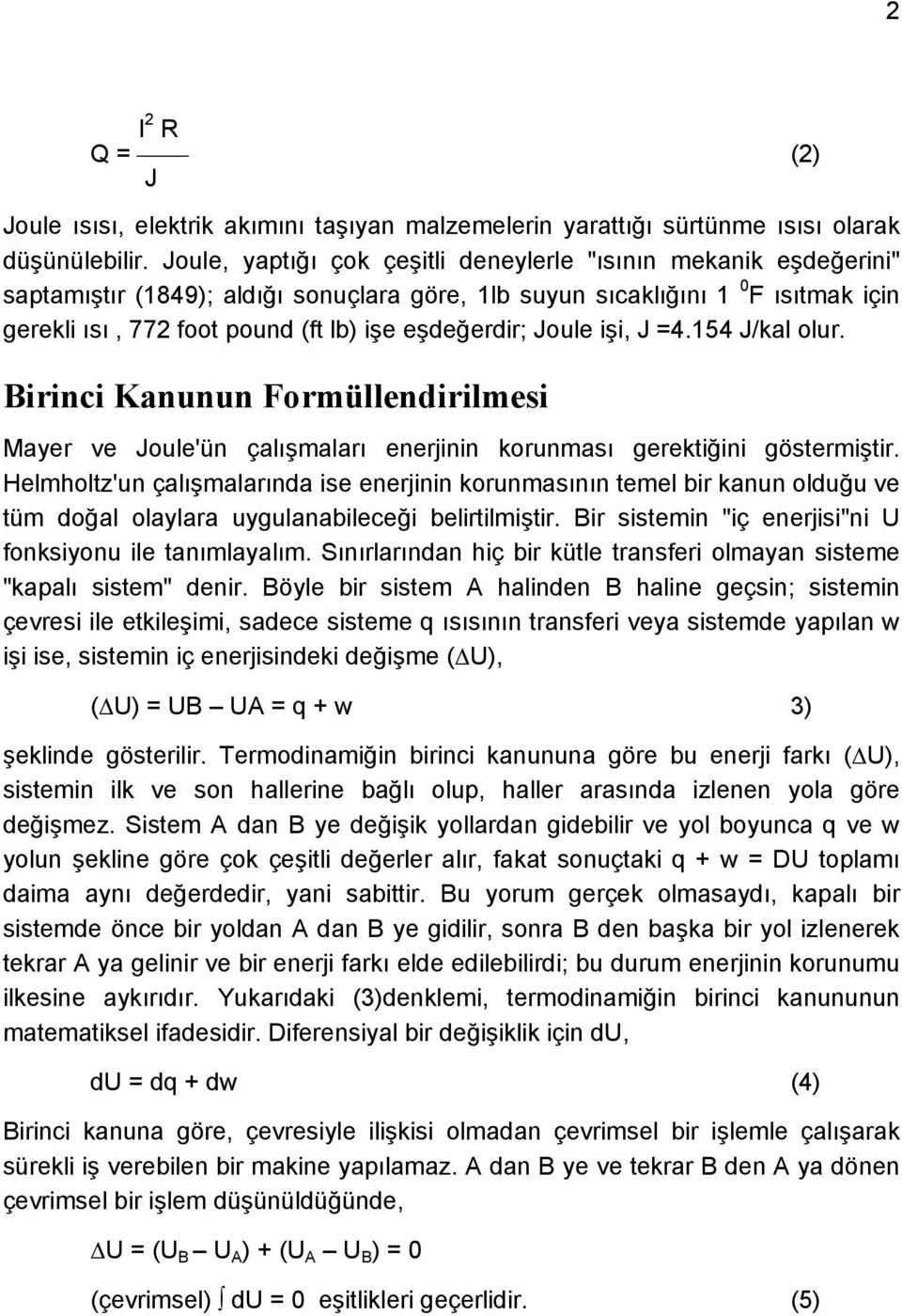 eşdeğerdir; Joule işi, J =4.154 J/kal olur. Birinci Kanunun Formüllendirilmesi Mayer ve Joule'ün çalışmaları enerjinin korunması gerektiğini göstermiştir.