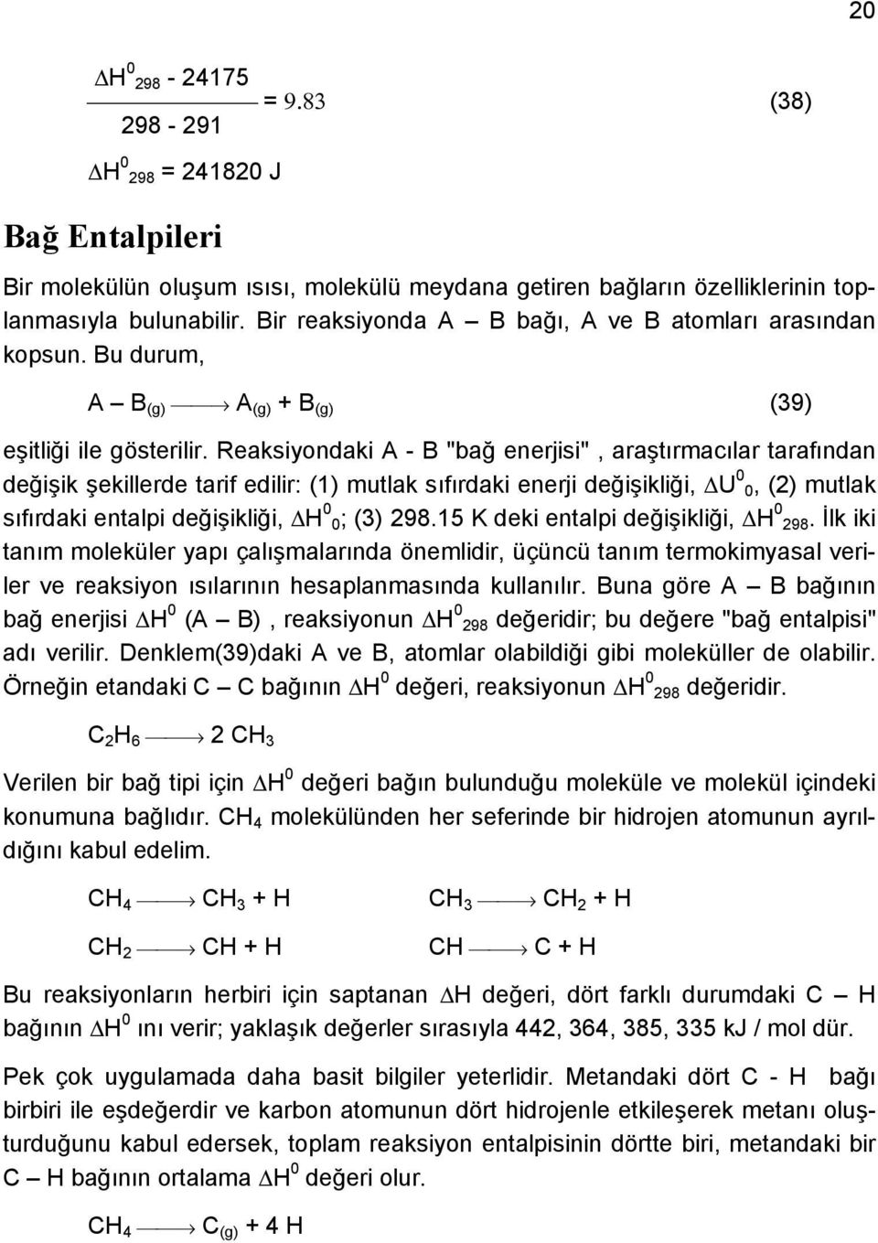 Reaksiyondaki A - B "bağ enerjisi", araştırmacılar tarafından değişik şekillerde tarif edilir: (1) mutlak sıfırdaki enerji değişikliği, U 0 0, (2) mutlak sıfırdaki entalpi değişikliği, H 0 0; (3) 298.