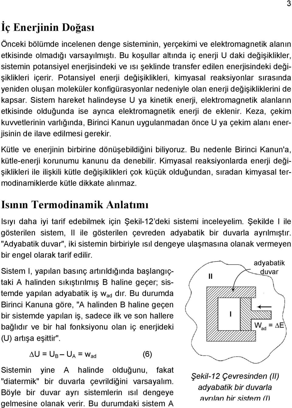 Potansiyel enerji değişiklikleri, kimyasal reaksiyonlar sırasında yeniden oluşan moleküler konfigürasyonlar nedeniyle olan enerji değişikliklerini de kapsar.