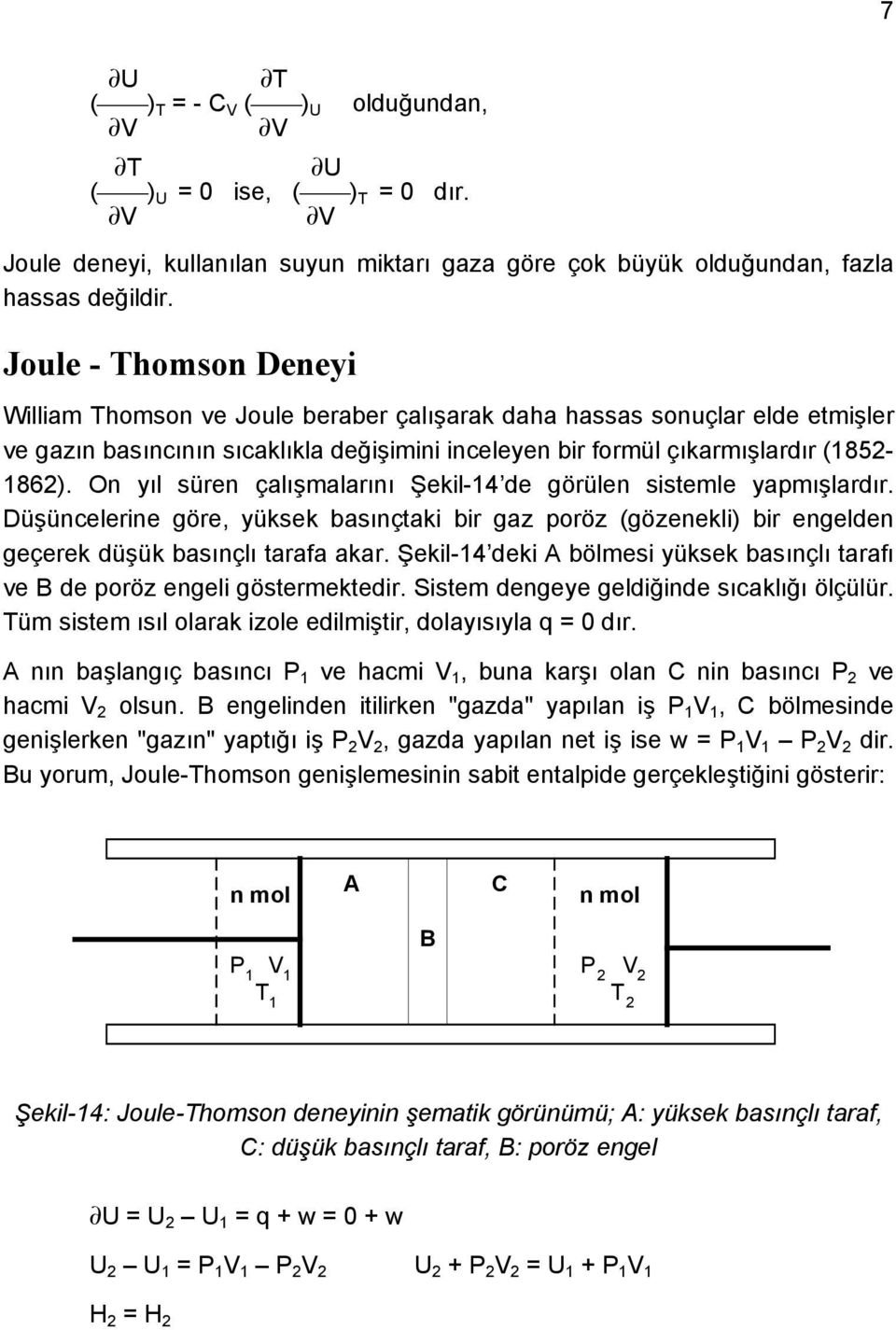 On yıl süren çalışmalarını Şekil-14 de görülen sistemle yapmışlardır. Düşüncelerine göre, yüksek basınçtaki bir gaz poröz (gözenekli) bir engelden geçerek düşük basınçlı tarafa akar.