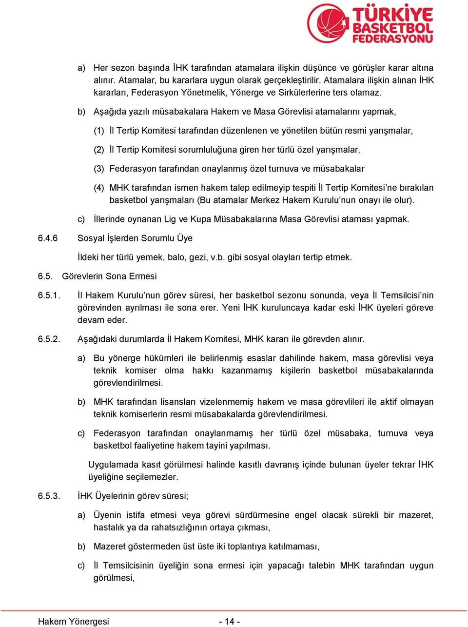 b) Aşağıda yazılı müsabakalara Hakem ve Masa Görevlisi atamalarını yapmak, (1) İl Tertip Komitesi tarafından düzenlenen ve yönetilen bütün resmi yarışmalar, (2) İl Tertip Komitesi sorumluluğuna giren