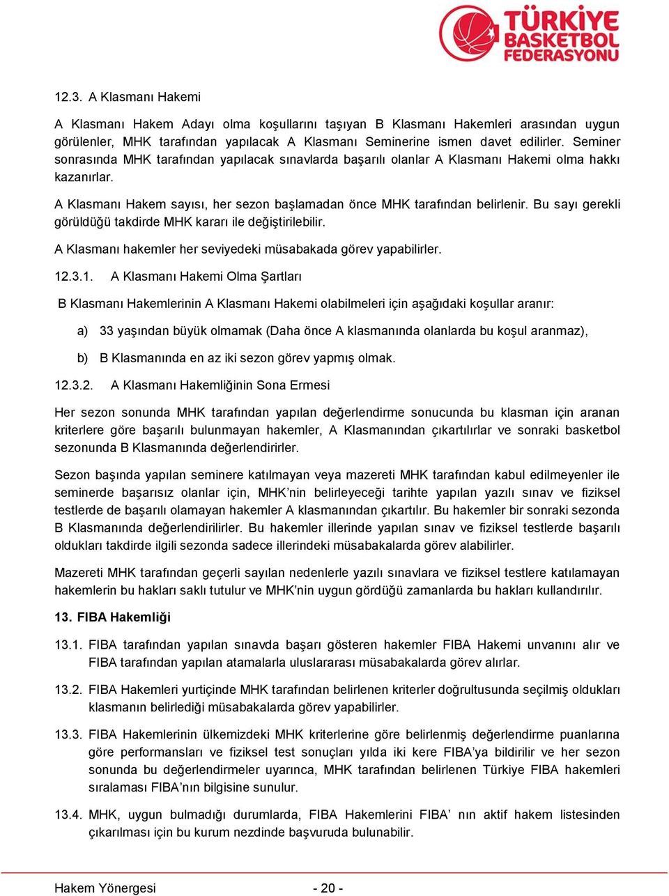 Bu sayı gerekli görüldüğü takdirde MHK kararı ile değiştirilebilir. A Klasmanı hakemler her seviyedeki müsabakada görev yapabilirler. 12