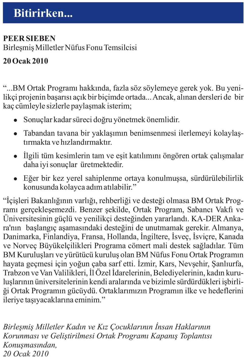 ltabandan tavana bir yaklaşımın benimsenmesi ilerlemeyi kolaylaştırmakta ve hızlandırmaktır. lilgili tüm kesimlerin tam ve eşit katılımını öngören ortak çalışmalar daha iyi sonuçlar üretmektedir.