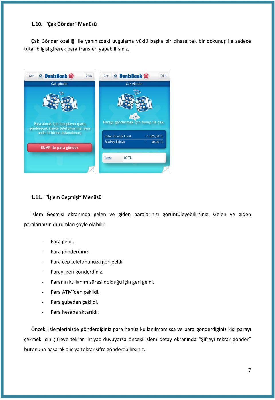 - Para cep telefonunuza geri geldi. - Parayı geri gönderdiniz. - Paranın kullanım süresi dolduğu için geri geldi. - Para ATM den çekildi. - Para şubeden çekildi. - Para hesaba aktarıldı.