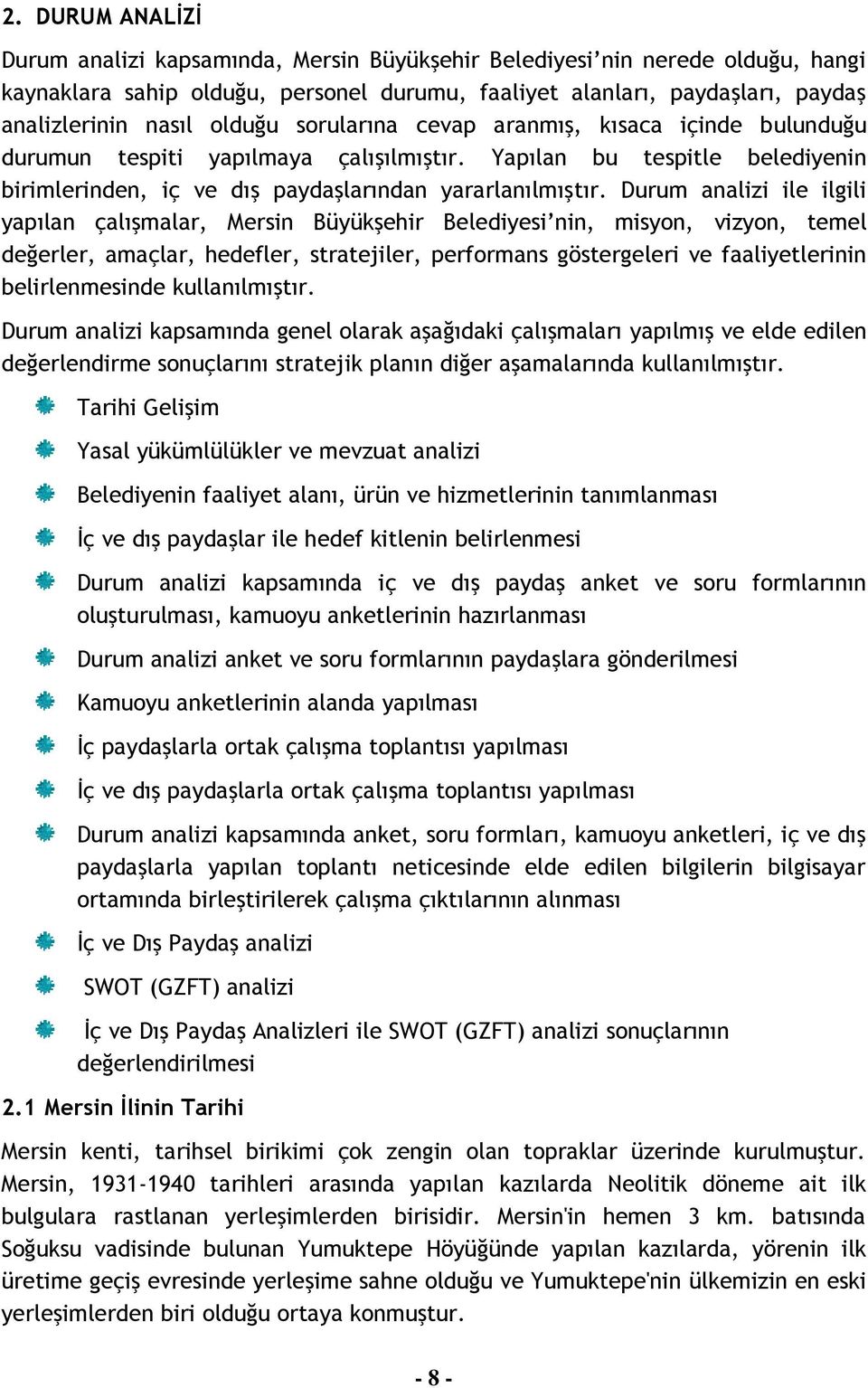 Durum analizi ile ilgili yapılan çalışmalar, Mersin Büyükşehir Belediyesi nin, misyon, vizyon, temel değerler, amaçlar, hedefler, stratejiler, performans göstergeleri ve faaliyetlerinin