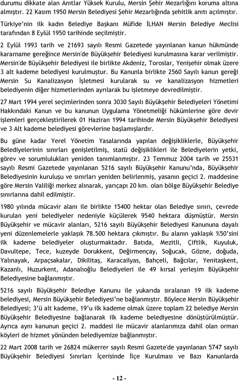 2 Eylül 1993 tarih ve 21693 sayılı Resmi Gazetede yayınlanan kanun hükmünde kararname gereğince Mersin'de Büyükşehir Belediyesi kurulmasına karar verilmiştir.