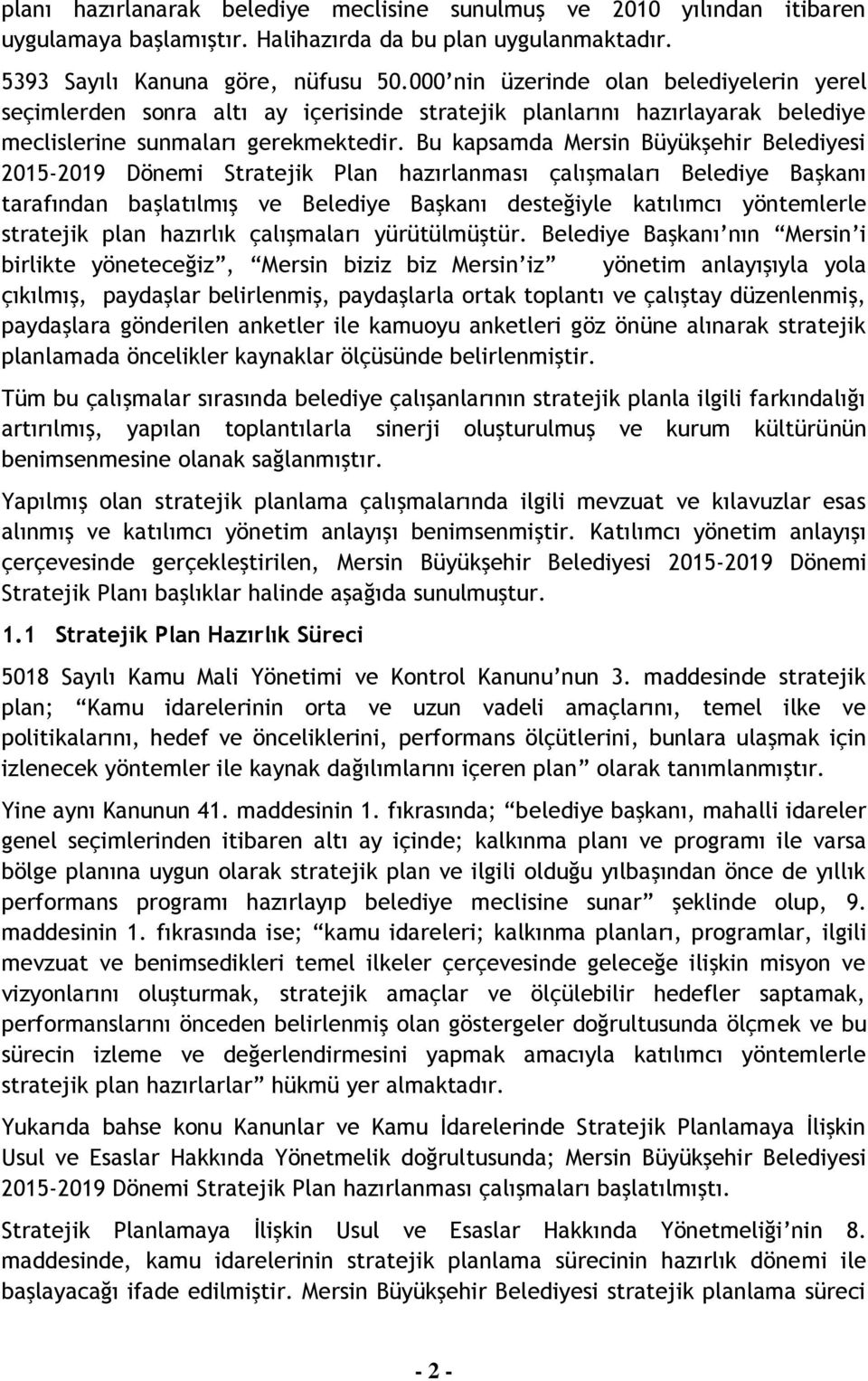 Bu kapsamda Mersin Büyükşehir Belediyesi 2015-2019 Dönemi Stratejik Plan hazırlanması çalışmaları Belediye Başkanı tarafından başlatılmış ve Belediye Başkanı desteğiyle katılımcı yöntemlerle