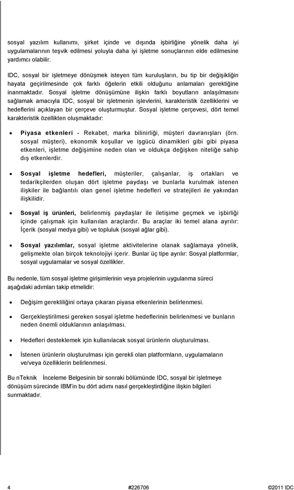 Sosyal işletme dönüşümüne ilişkin farklı boyutların anlaşılmasını sağlamak amacıyla IDC, sosyal bir işletmenin işlevlerini, karakteristik özelliklerini ve hedeflerini açıklayan bir çerçeve