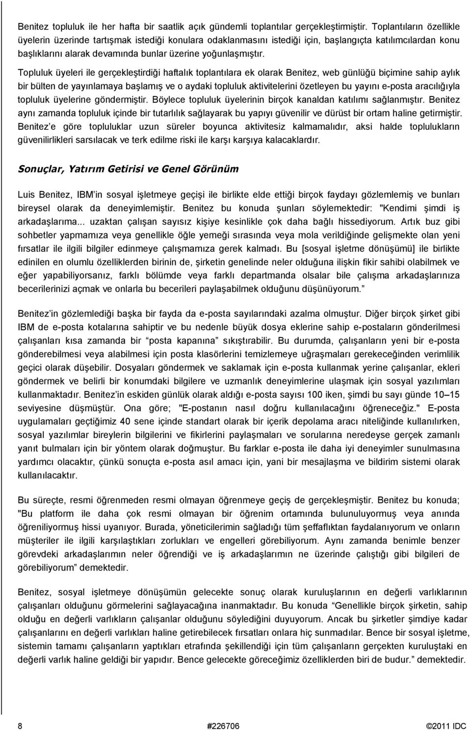 Topluluk üyeleri ile gerçekleştirdiği haftalık toplantılara ek olarak Benitez, web günlüğü biçimine sahip aylık bir bülten de yayınlamaya başlamış ve o aydaki topluluk aktivitelerini özetleyen bu