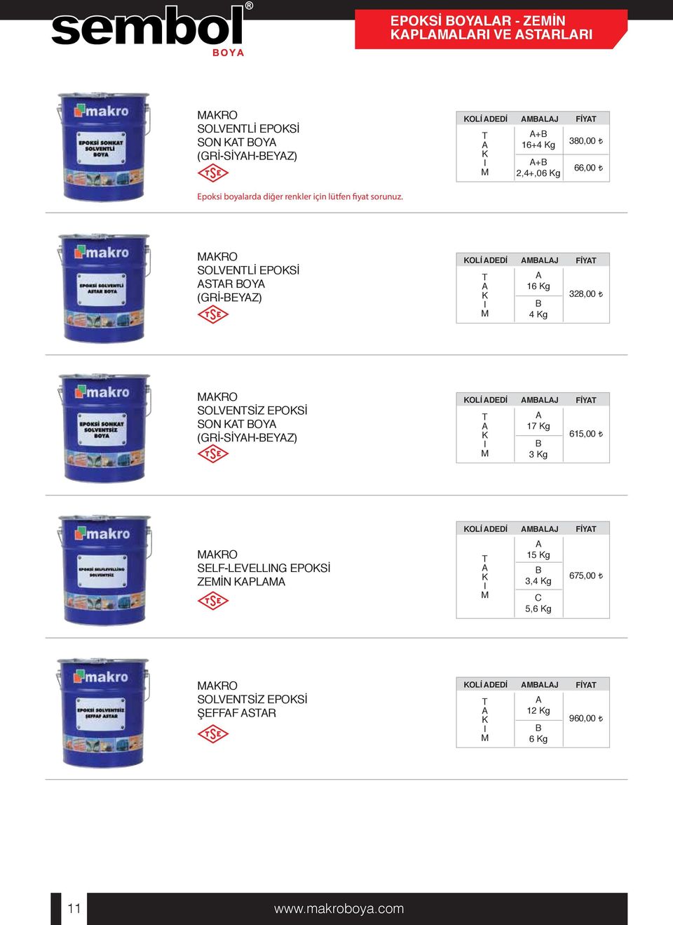 SOLVENTLİ EPOKSİ ASTAR BOYA (GRİ-BEYAZ) T A A K Kg I 328,00 M B Kg SOLVENTSİZ EPOKSİ SON KAT BOYA (GRİ-SİYAH-BEYAZ) T A A