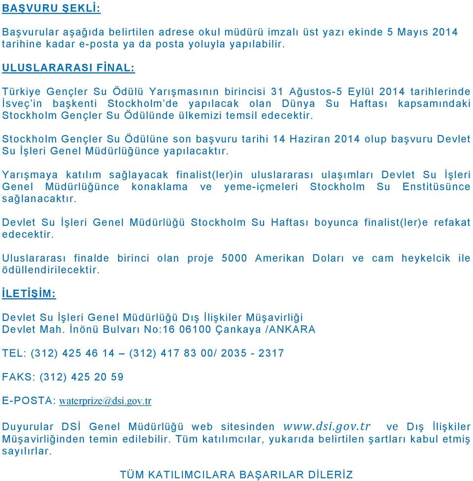 Su Ödülünde ülkemizi temsil edecektir. Stockholm Gençler Su Ödülüne son başvuru tarihi 14 Haziran 2014 olup başvuru Devlet Su İşleri Genel Müdürlüğünce yapılacaktır.