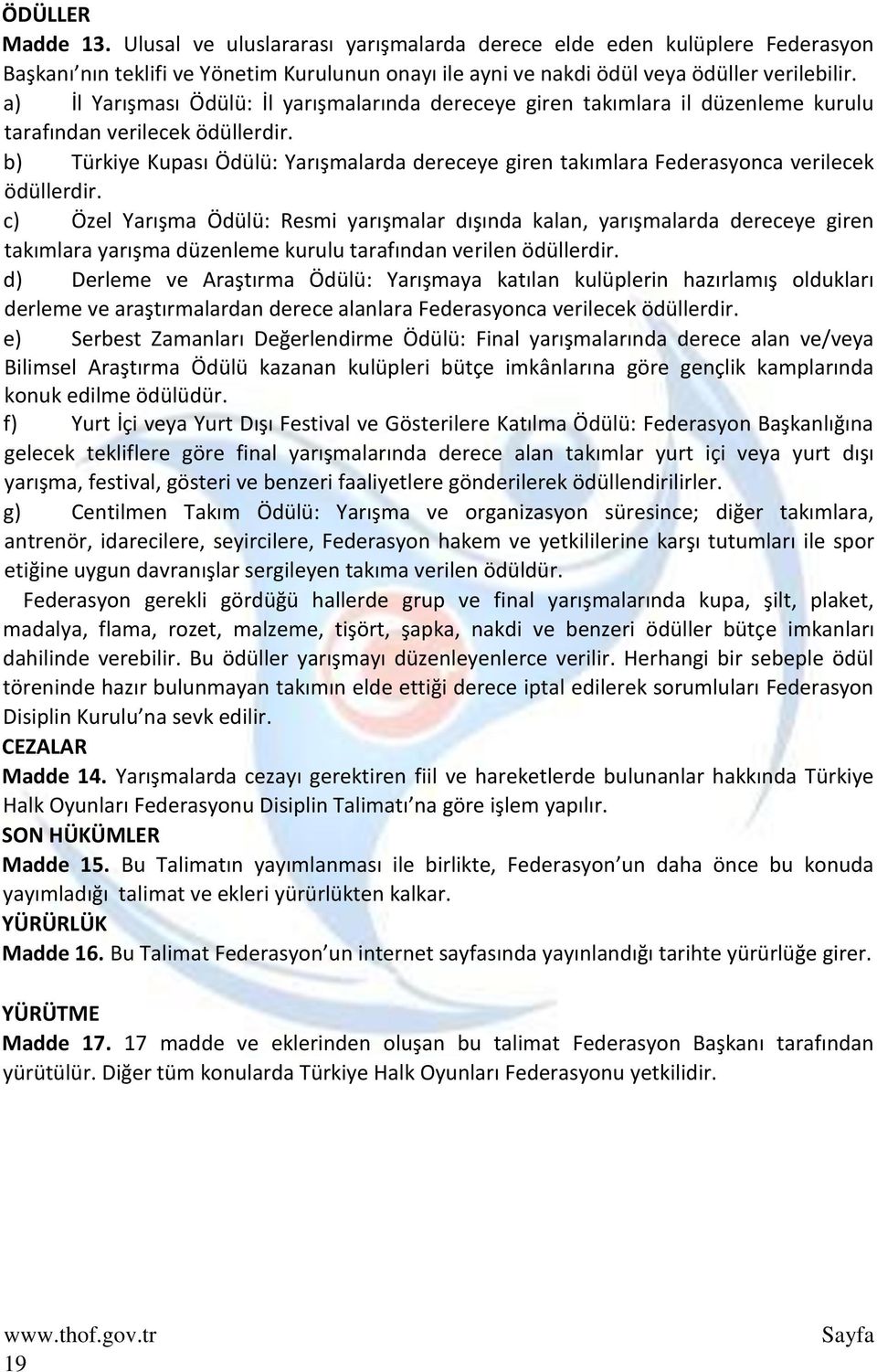 b) Türkiye Kupası Ödülü: Yarışmalarda dereceye giren takımlara Federasyonca verilecek ödüllerdir.