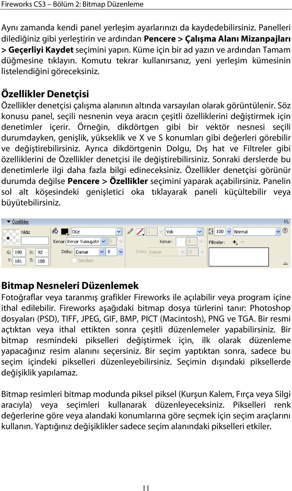 Komutu tekrar kullanırsanız, yeni yerleşim kümesinin listelendiğini göreceksiniz. Özellikler Denetçisi Özellikler denetçisi çalışma alanının altında varsayılan olarak görüntülenir.