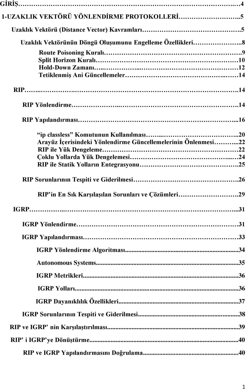 ....20 Arayüz Ġçerisindeki Yönlendirme Güncellemelerinin Önlenmesi...22 RIP ile Yük Dengeleme 22 Çoklu Yollarda Yük Dengelemesi... 24 RIP ile Statik Yolların Entegrasyonu.