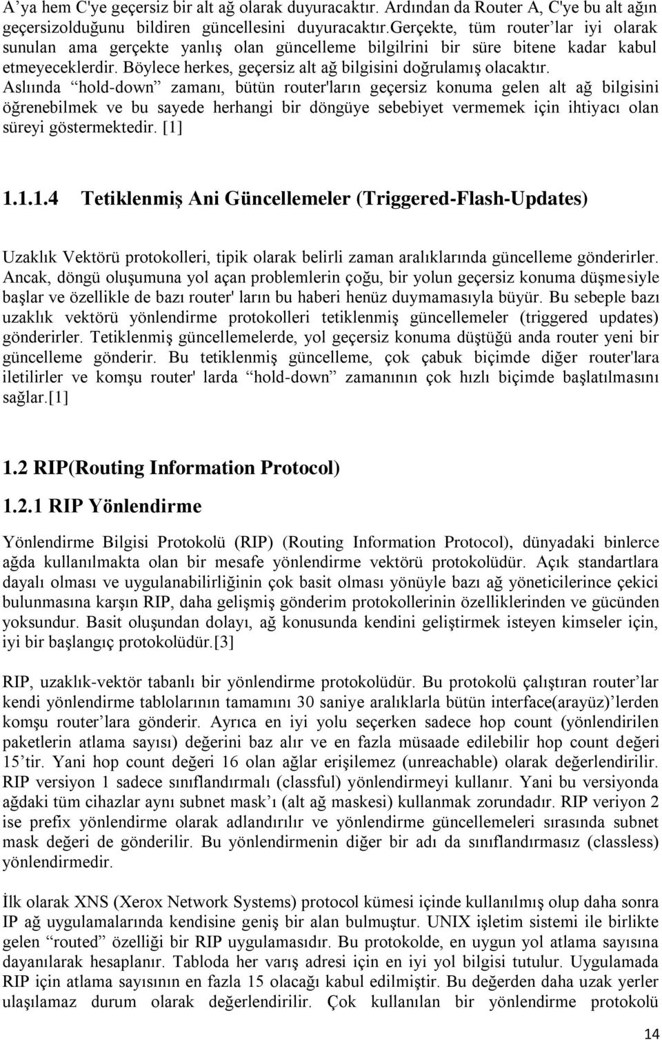 Aslıında hold-down zamanı, bütün router'ların geçersiz konuma gelen alt ağ bilgisini öğrenebilmek ve bu sayede herhangi bir döngüye sebebiyet vermemek için ihtiyacı olan süreyi göstermektedir. [1] 1.