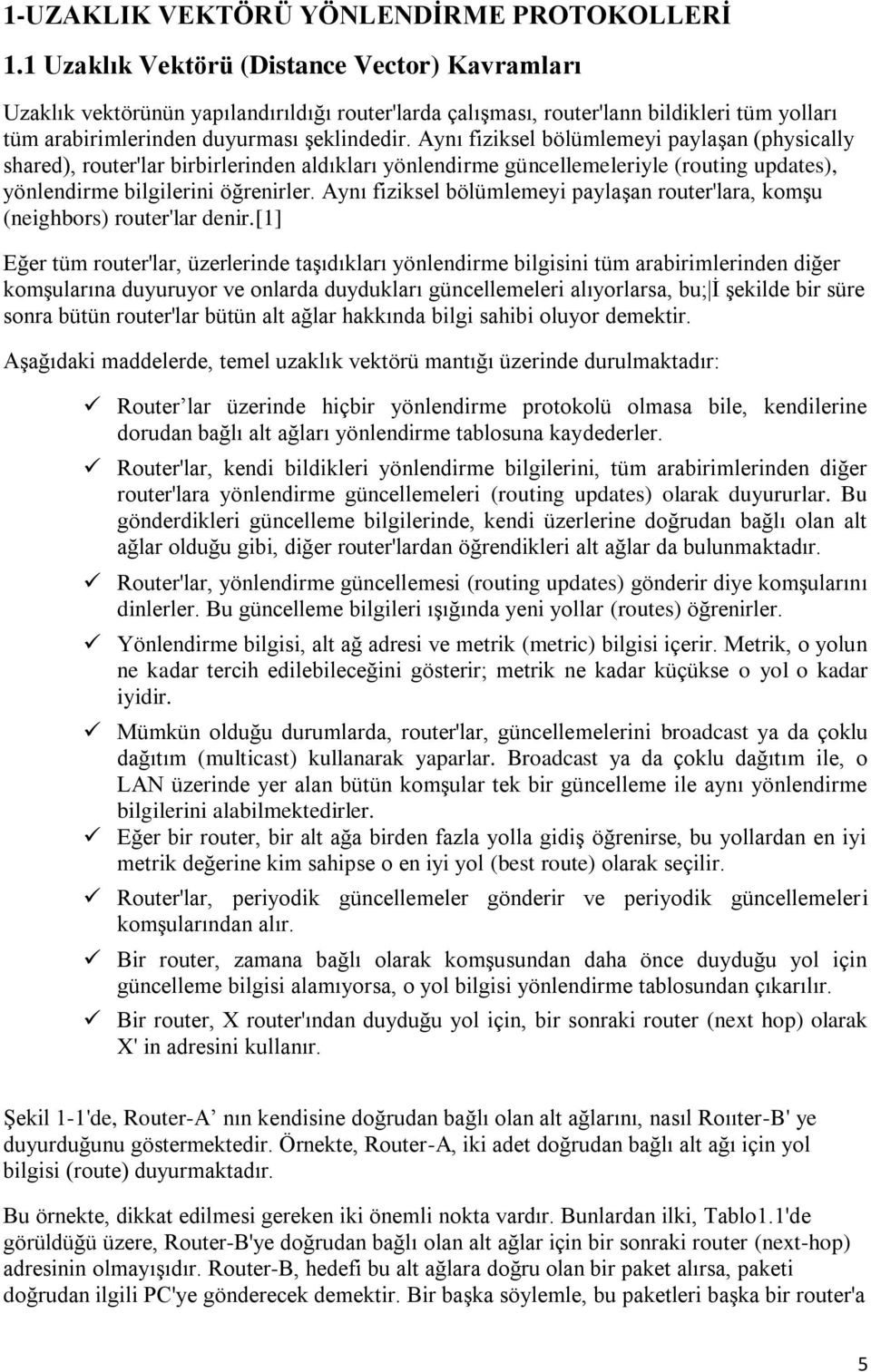 Aynı fiziksel bölümlemeyi paylaşan (physically shared), router'lar birbirlerinden aldıkları yönlendirme güncellemeleriyle (routing updates), yönlendirme bilgilerini öğrenirler.