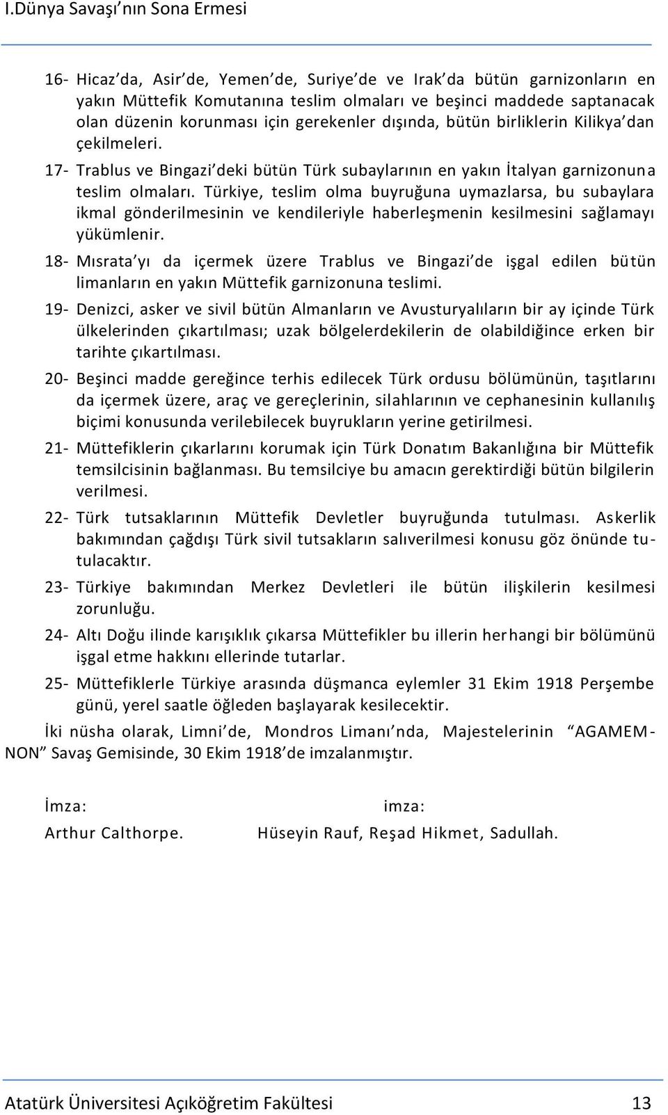 Türkiye, teslim olma buyruğuna uymazlarsa, bu subaylara ikmal gönderilmesinin ve kendileriyle haberleşmenin kesilmesini sağlamayı yükümlenir.