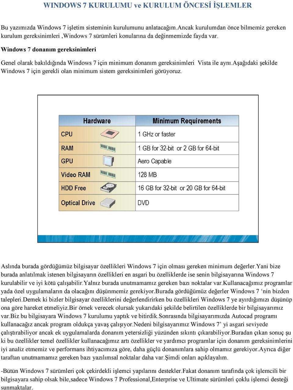 Windows 7 donanım gereksinimleri Genel olarak bakıldığında Windows 7 için minimum donanım gereksinimleri Vista ile aynı.