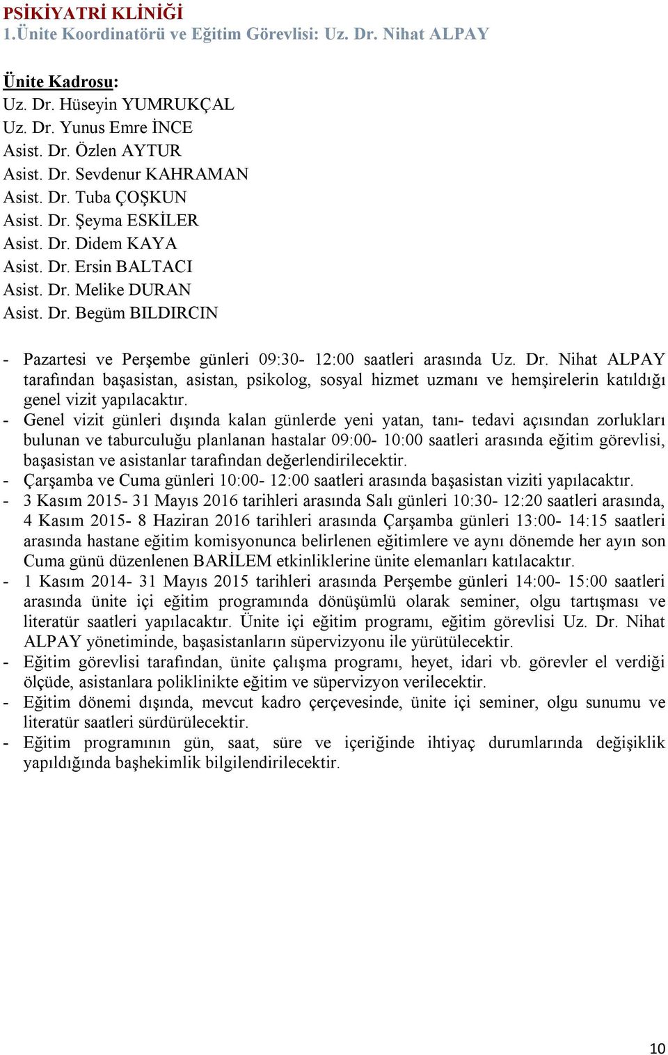 Dr. Nihat ALPAY tarafından başasistan, asistan, psikolog, sosyal hizmet uzmanı ve hemşirelerin katıldığı genel vizit yapılacaktır.