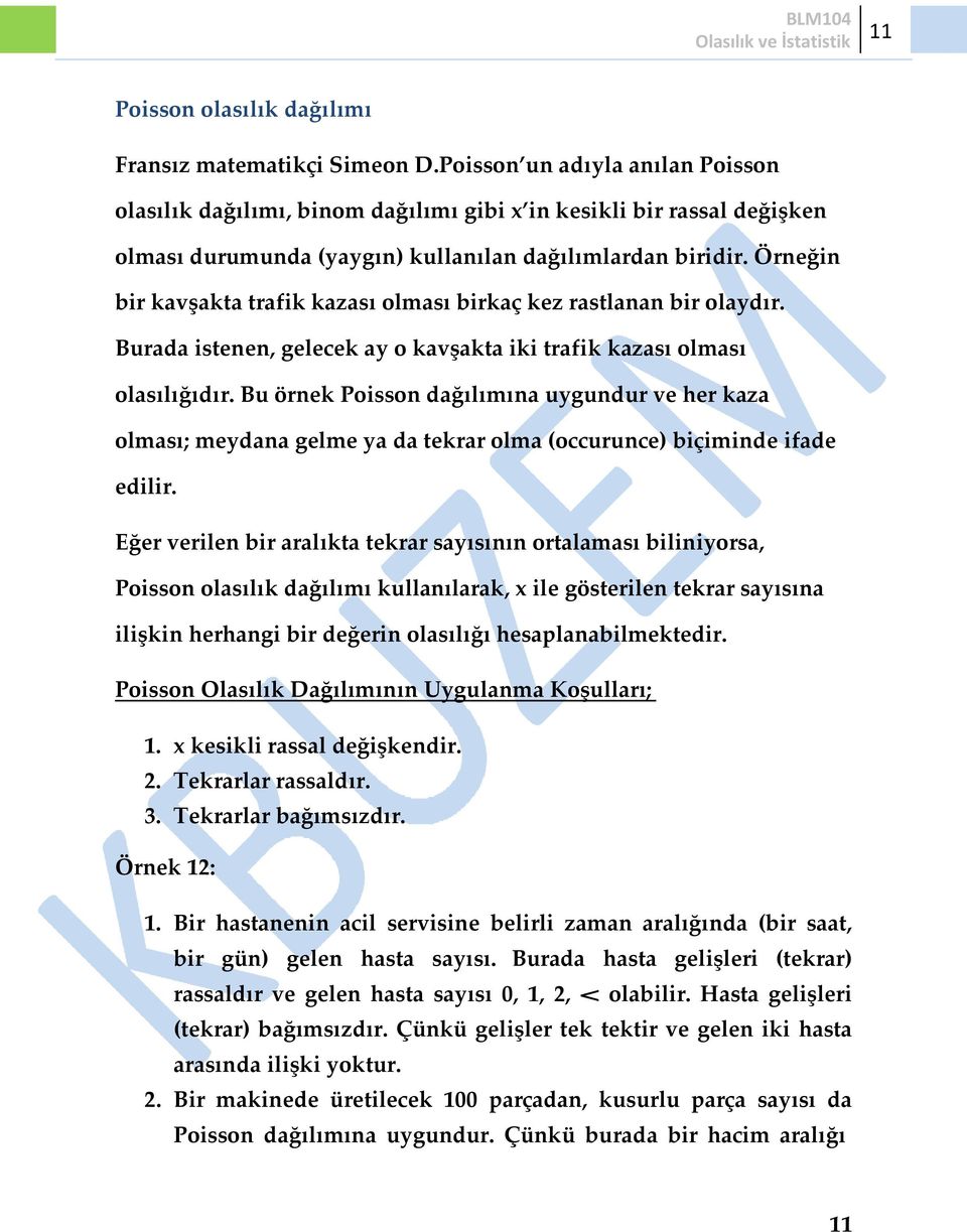 Örneğin bir kavşakta trafik kazası olması birkaç kez rastlanan bir olaydır. Burada istenen, gelecek ay o kavşakta iki trafik kazası olması olasılığıdır.