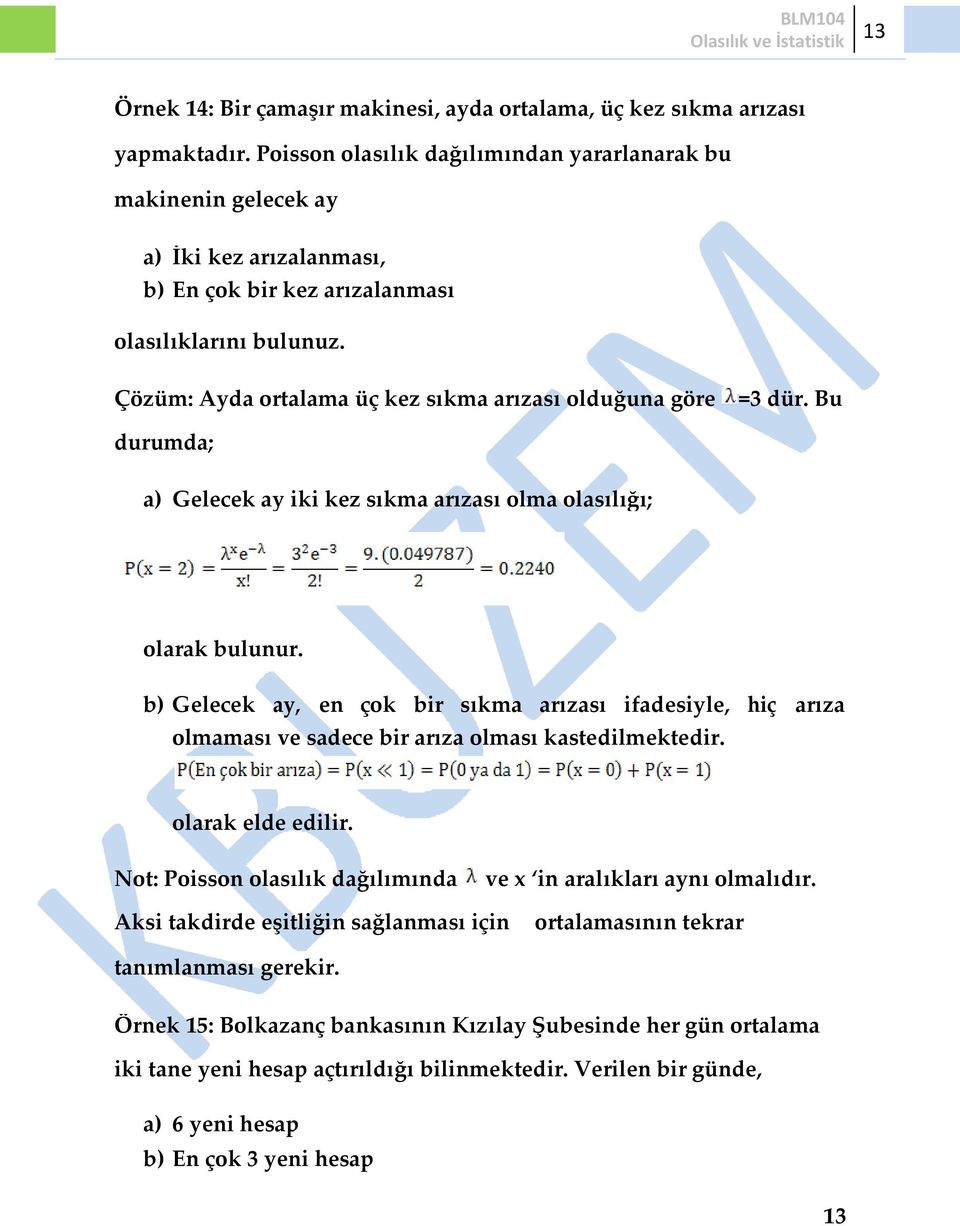 Çözüm: Ayda ortalama üç kez sıkma arızası olduğuna göre =3 dür. Bu durumda; a) Gelecek ay iki kez sıkma arızası olma olasılığı; olarak bulunur.