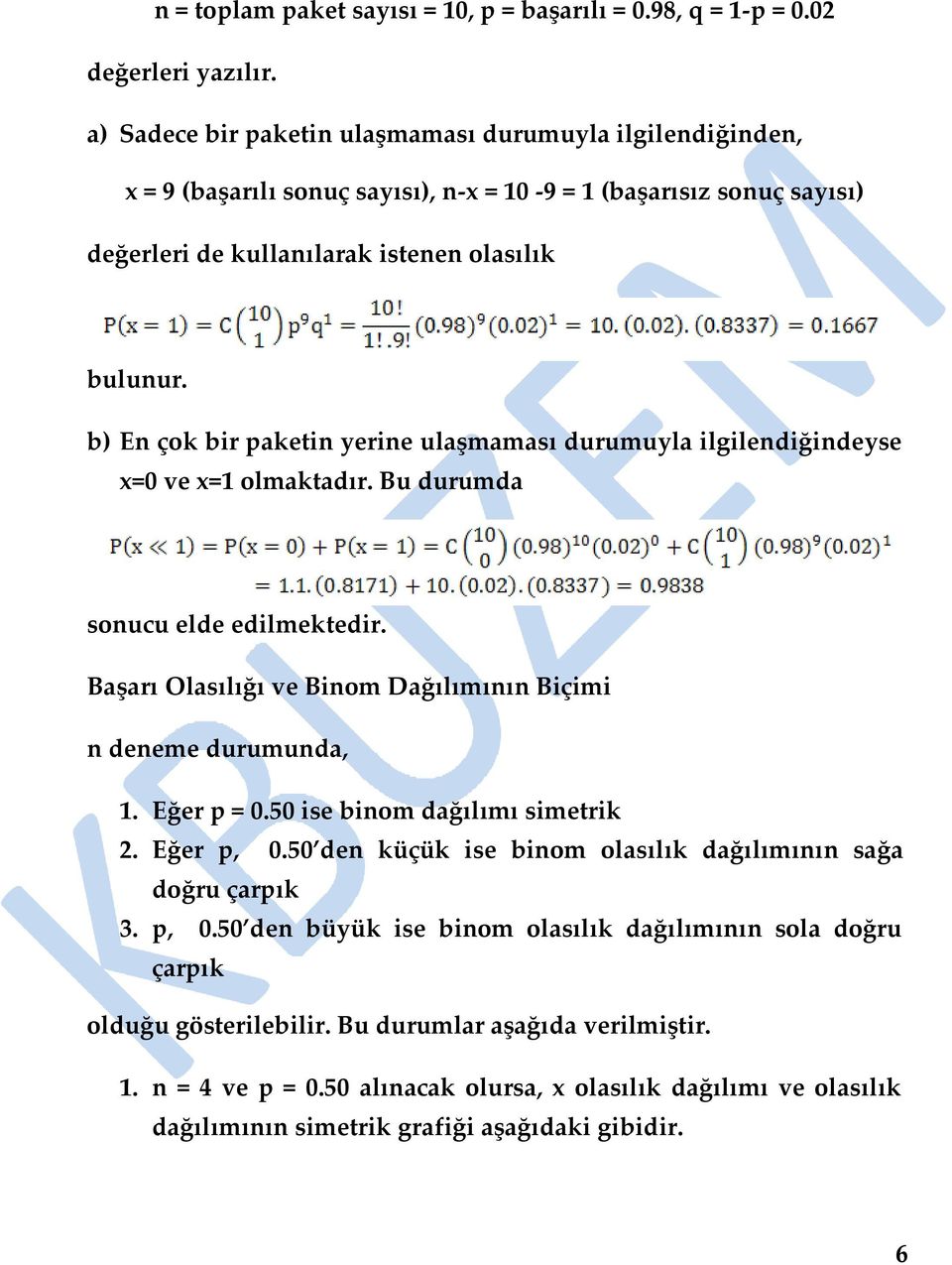 b) En çok bir paketin yerine ulaşmaması durumuyla ilgilendiğindeyse x=0 ve x=1 olmaktadır. Bu durumda sonucu elde edilmektedir. Başarı Olasılığı ve Binom Dağılımının Biçimi n deneme durumunda, 1.