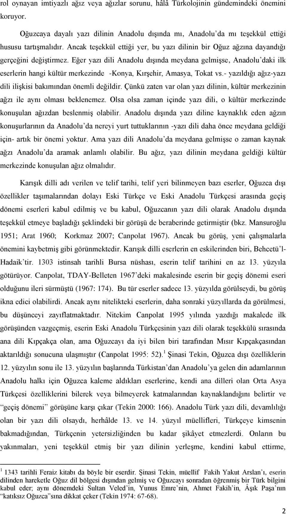 Eğer yazı dili Anadolu dışında meydana gelmişse, Anadolu daki ilk eserlerin hangi kültür merkezinde -Konya, Kırşehir, Amasya, Tokat vs.- yazıldığı ağız-yazı dili ilişkisi bakımından önemli değildir.