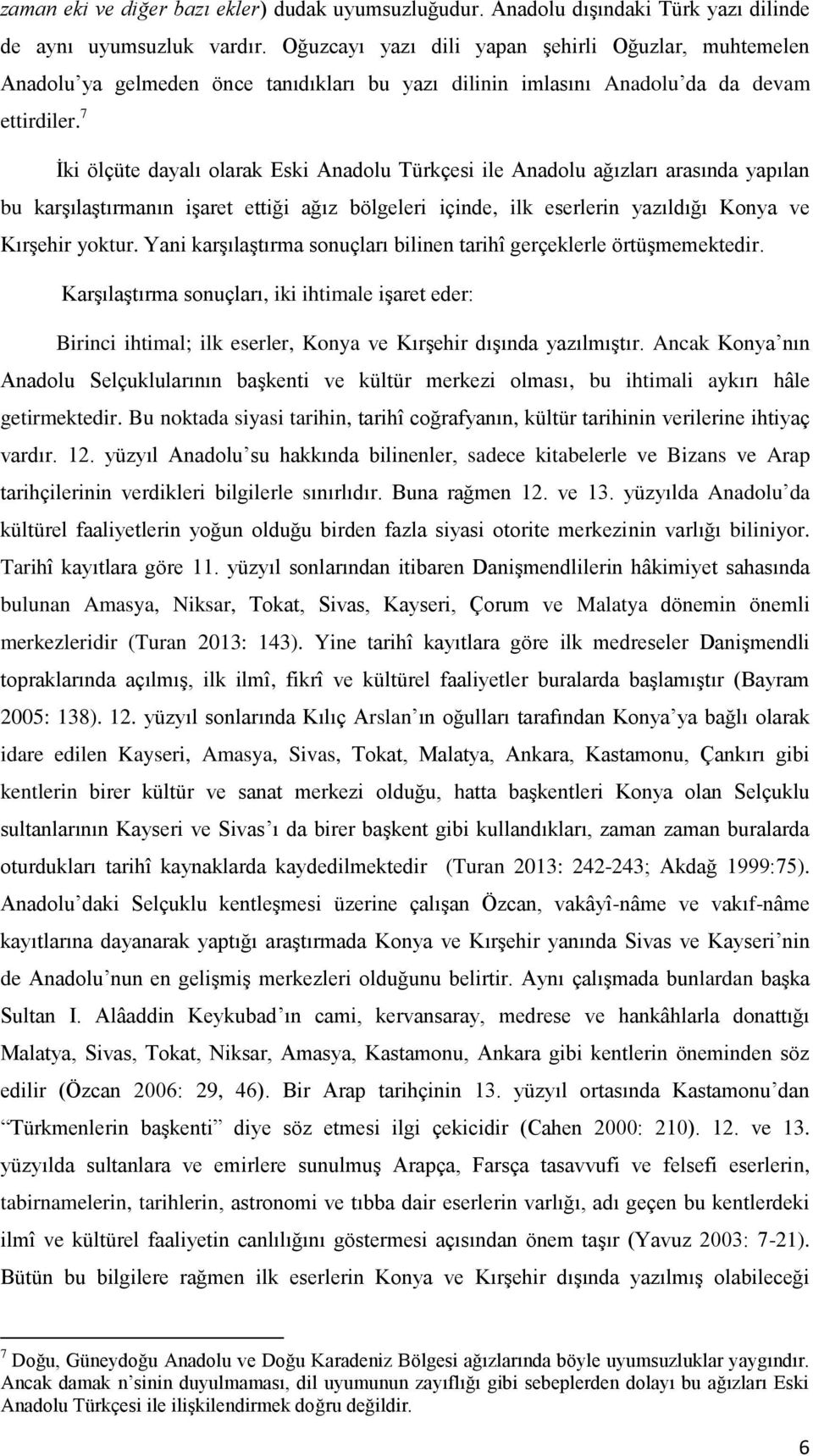 7 İki ölçüte dayalı olarak Eski Anadolu Türkçesi ile Anadolu ağızları arasında yapılan bu karşılaştırmanın işaret ettiği ağız bölgeleri içinde, ilk eserlerin yazıldığı Konya ve Kırşehir yoktur.