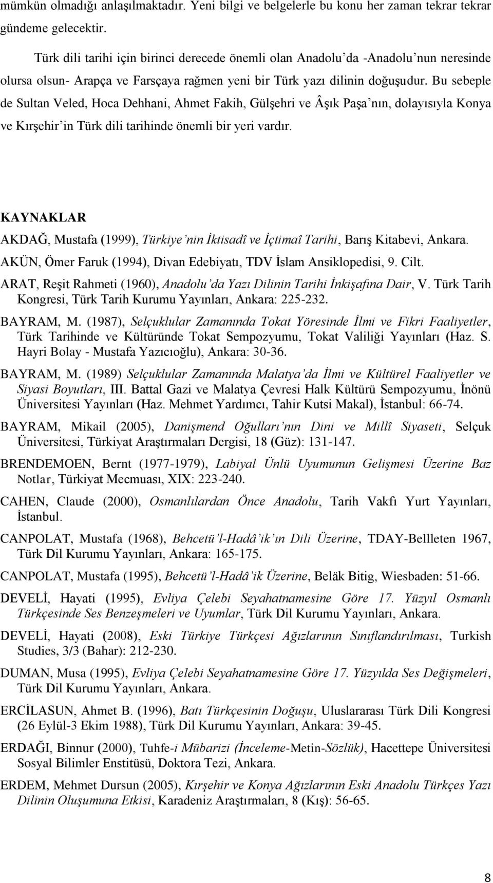 Bu sebeple de Sultan Veled, Hoca Dehhani, Ahmet Fakih, Gülşehri ve Âşık Paşa nın, dolayısıyla Konya ve Kırşehir in Türk dili tarihinde önemli bir yeri vardır.