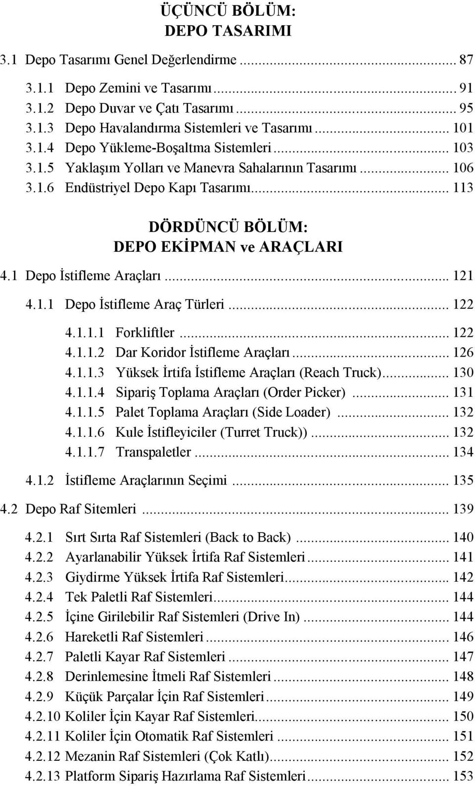 1 Depo İstifleme Araçları... 121 4.1.1 Depo İstifleme Araç Türleri... 122 4.1.1.1 Forkliftler... 122 4.1.1.2 Dar Koridor İstifleme Araçları... 126 4.1.1.3 Yüksek İrtifa İstifleme Araçları (Reach Truck).