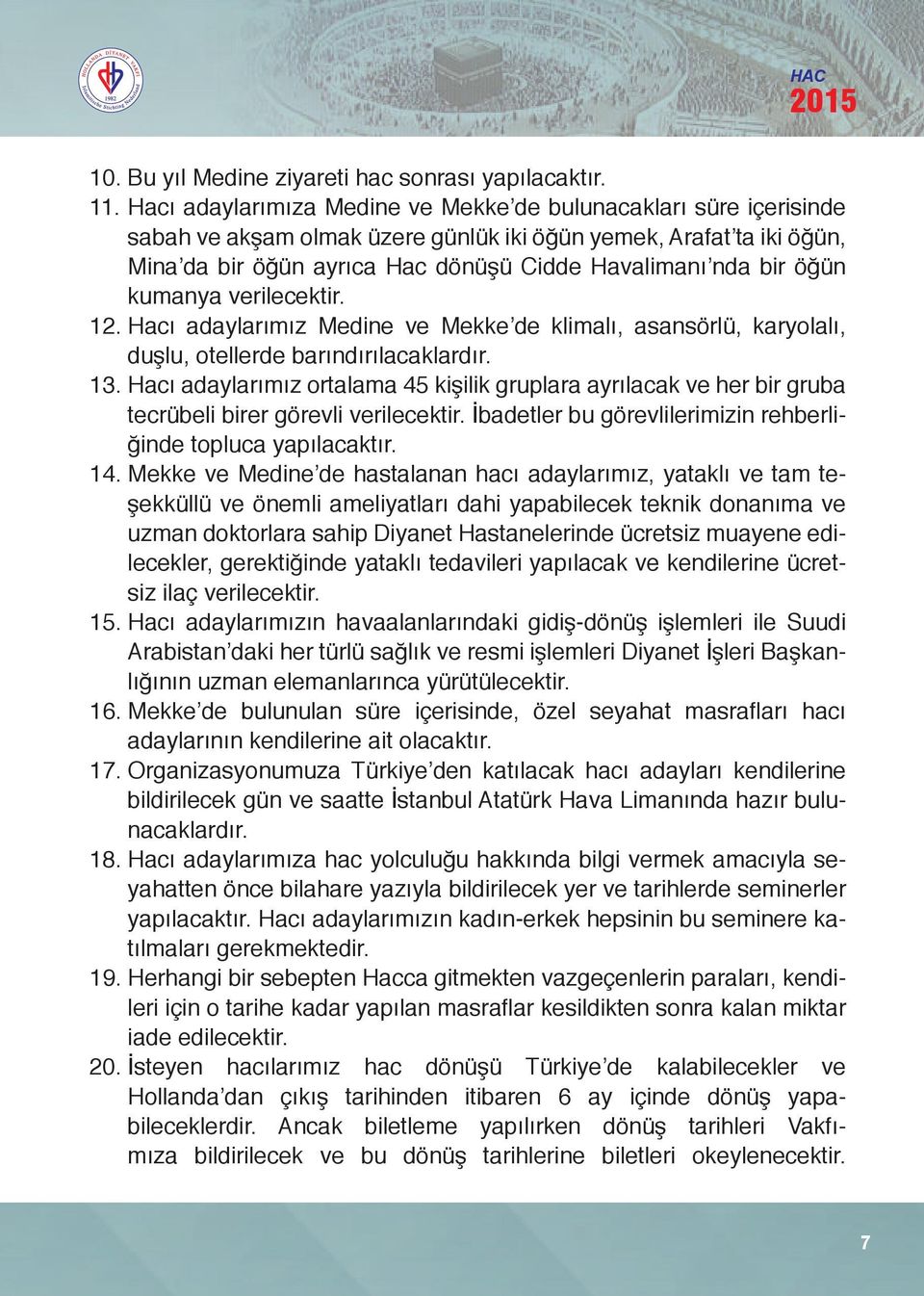 öğün kumanya verilecektir. 12. Hacı adaylarımız Medine ve Mekke de klimalı, asansörlü, karyolalı, duşlu, otellerde barındırılacaklardır. 13.