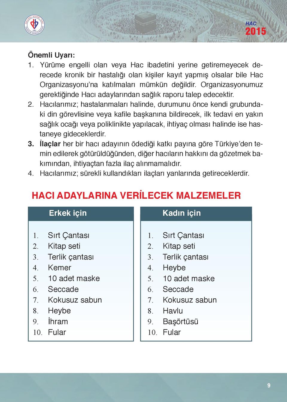 Hacılarımız; hastalanmaları halinde, durumunu önce kendi grubundaki din görevlisine veya kafile başkanına bildirecek, ilk tedavi en yakın sağlık ocağı veya poliklinikte yapılacak, ihtiyaç olması