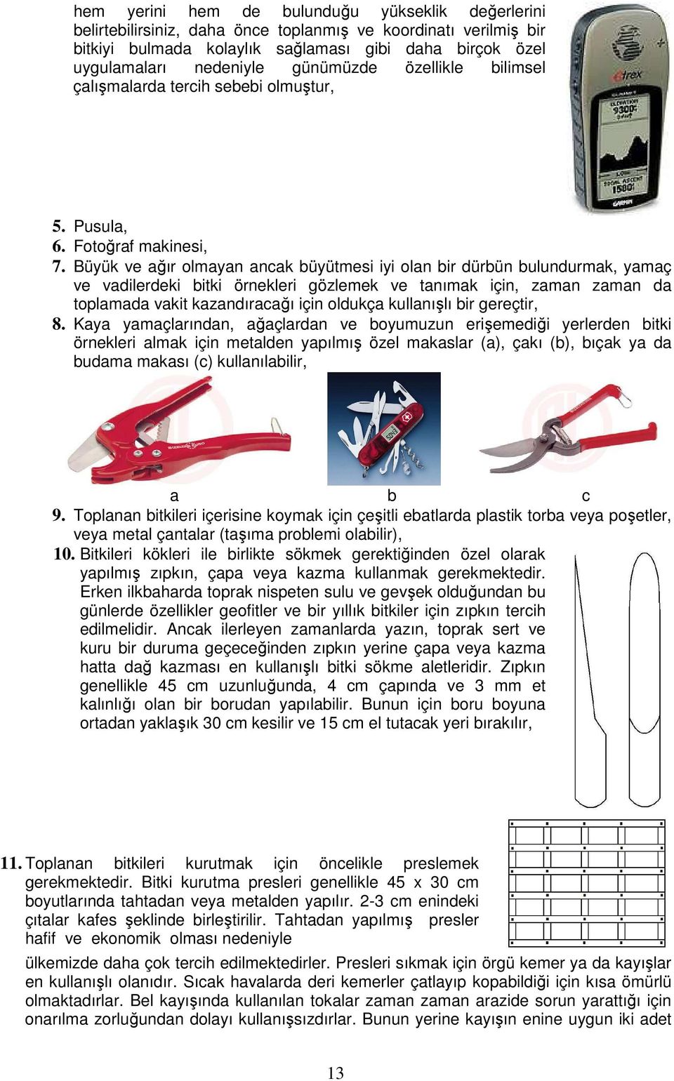 Büyük ve ağır olmayan ancak büyütmesi iyi olan bir dürbün bulundurmak, yamaç ve vadilerdeki bitki örnekleri gözlemek ve tanımak için, zaman zaman da toplamada vakit kazandıracağı için oldukça