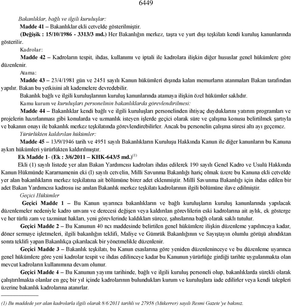 Kadrolar: Madde 42 Kadroların tespit, ihdas, kullanımı ve iptali ile kadrolara ilişkin diğer hususlar genel hükümlere göre düzenlenir.