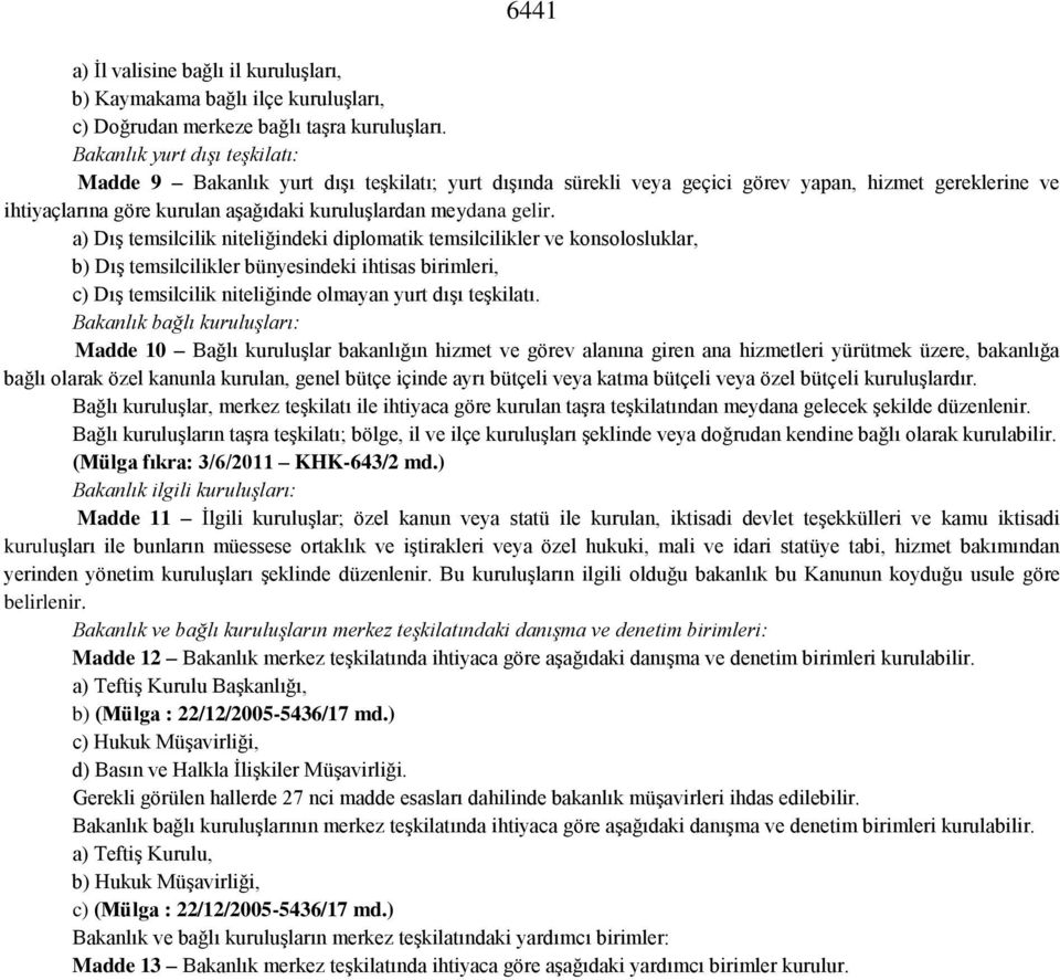 gelir. a) Dış temsilcilik niteliğindeki diplomatik temsilcilikler ve konsolosluklar, b) Dış temsilcilikler bünyesindeki ihtisas birimleri, c) Dış temsilcilik niteliğinde olmayan yurt dışı teşkilatı.