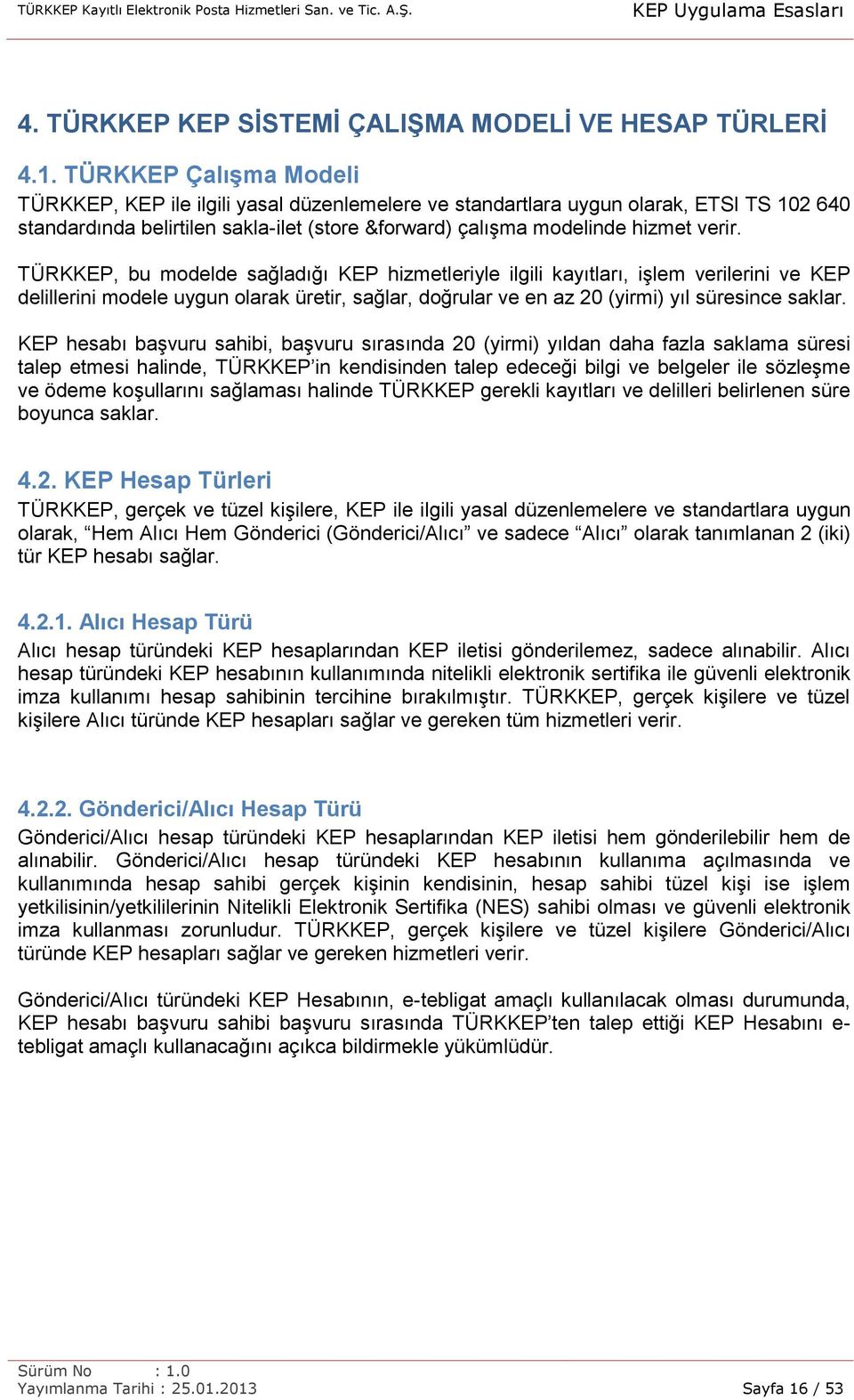 TÜRKKEP, bu modelde sağladığı KEP hizmetleriyle ilgili kayıtları, işlem verilerini ve KEP delillerini modele uygun olarak üretir, sağlar, doğrular ve en az 20 (yirmi) yıl süresince saklar.