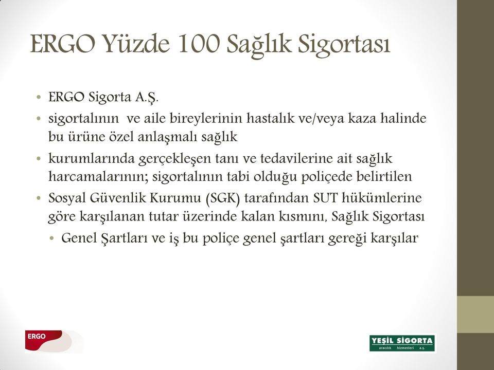 gerçekleşen tanı ve tedavilerine ait sağlık harcamalarının; sigortalının tabi olduğu poliçede belirtilen