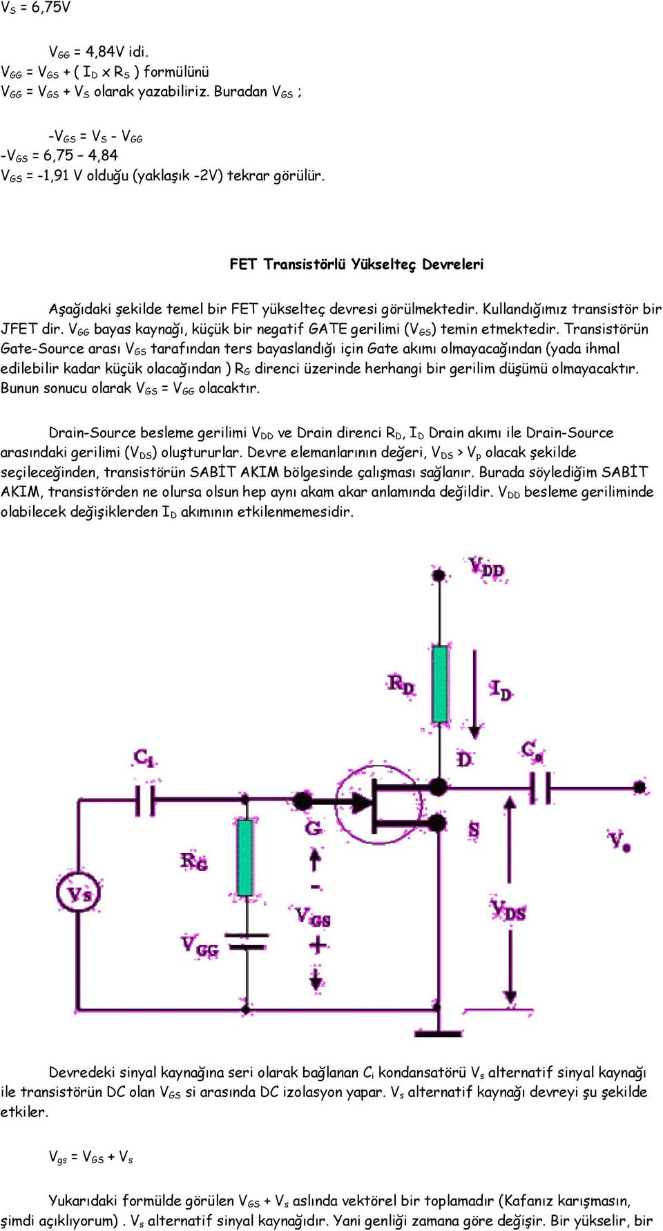 FET Transistörlü Yükselteç Devreleri Aşağıdaki şekilde temel bir FET yükselteç devresi görülmektedir. Kullandığımız transistör bir JFET dir.