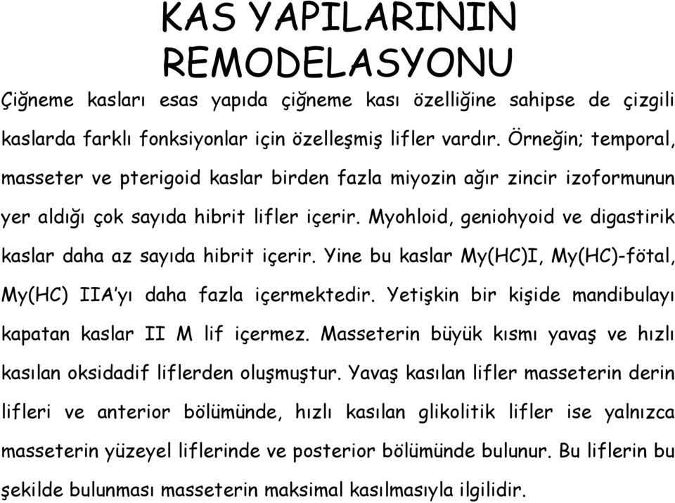 Myohloid, geniohyoid ve digastirik kaslar daha az sayıda hibrit içerir. Yine bu kaslar My(HC)I, My(HC)-fötal, My(HC) IIA yı daha fazla içermektedir.