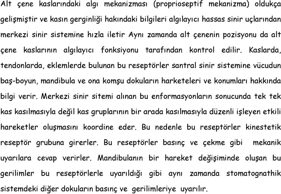 Kaslarda, tendonlarda, eklemlerde bulunan bu reseptörler santral sinir sistemine vücudun baş-boyun, mandibula ve ona komşu dokuların harketeleri ve konumları hakkında bilgi verir.