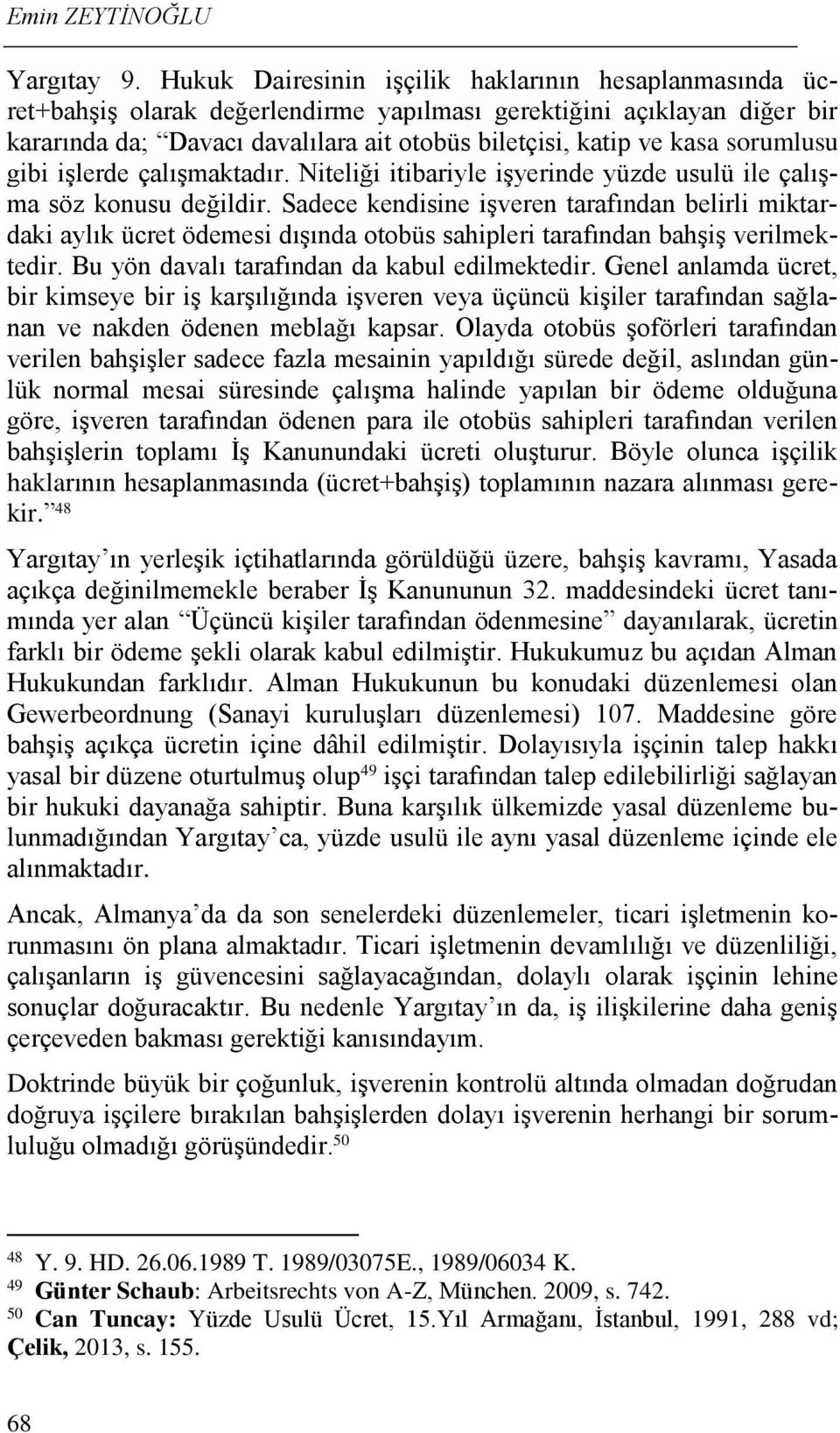 sorumlusu gibi işlerde çalışmaktadır. Niteliği itibariyle işyerinde yüzde usulü ile çalışma söz konusu değildir.