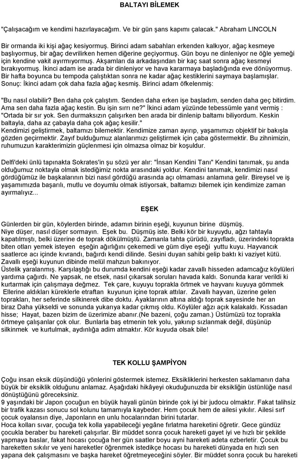 Akşamları da arkadaşından bir kaç saat sonra ağaç kesmeyi bırakıyormuş. İkinci adam ise arada bir dinleniyor ve hava kararmaya başladığında eve dönüyormuş.