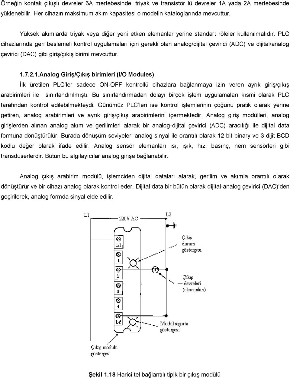 PLC cihazlarında geri beslemeli kontrol uygulamaları için gerekli olan analog/dijital çevirici (ADC) ve dijital/analog çevirici (DAC) gibi giriş/çıkış birimi mevcuttur. 1.