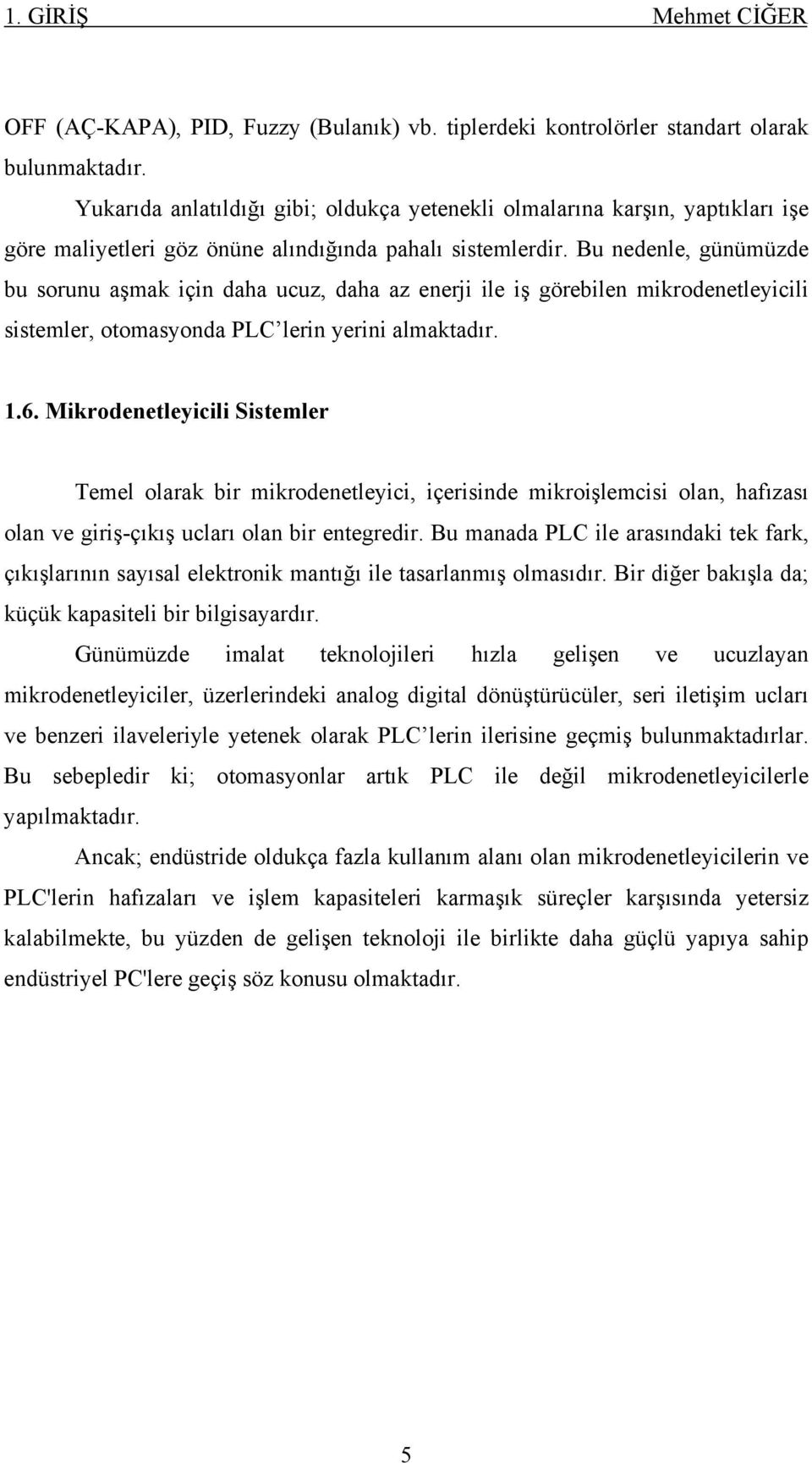 Bu nedenle, günümüzde bu sorunu aşmak için daha ucuz, daha az enerji ile iş görebilen mikrodenetleyicili sistemler, otomasyonda PLC lerin yerini almaktadır. 1.6.