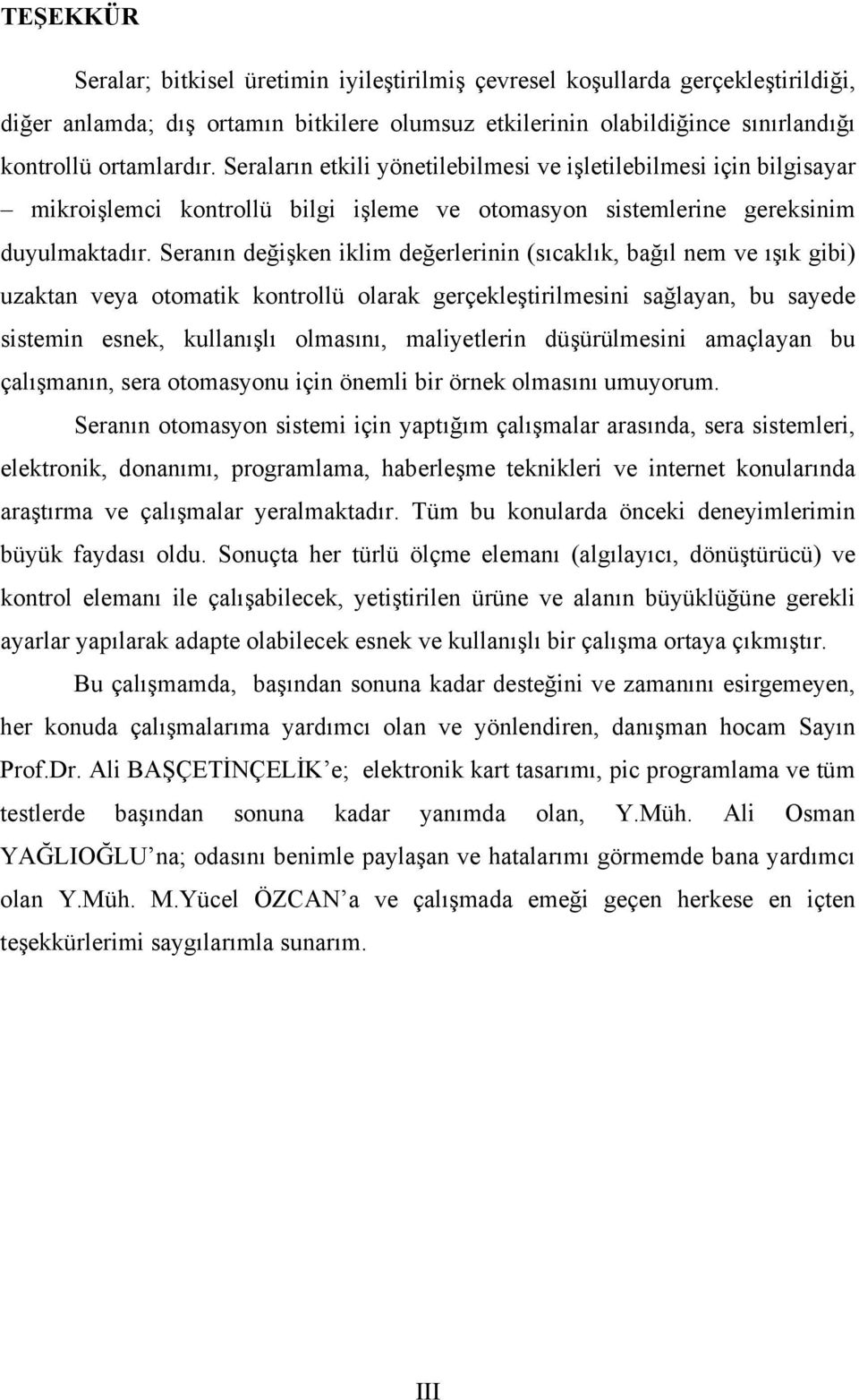 Seranın değişken iklim değerlerinin (sıcaklık, bağıl nem ve ışık gibi) uzaktan veya otomatik kontrollü olarak gerçekleştirilmesini sağlayan, bu sayede sistemin esnek, kullanışlı olmasını,