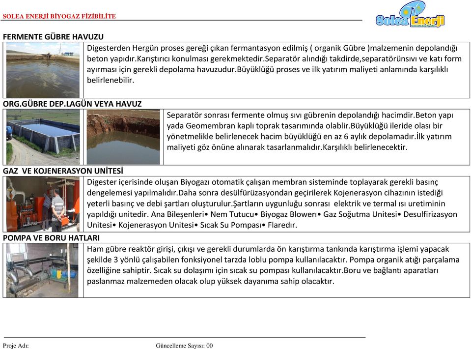 LAGÜN VEYA HAVUZ Separatör sonrası fermente olmuş sıvı gübrenin depolandığı hacimdir.beton yapı yada Geomembran kaplı toprak tasarımında olablir.