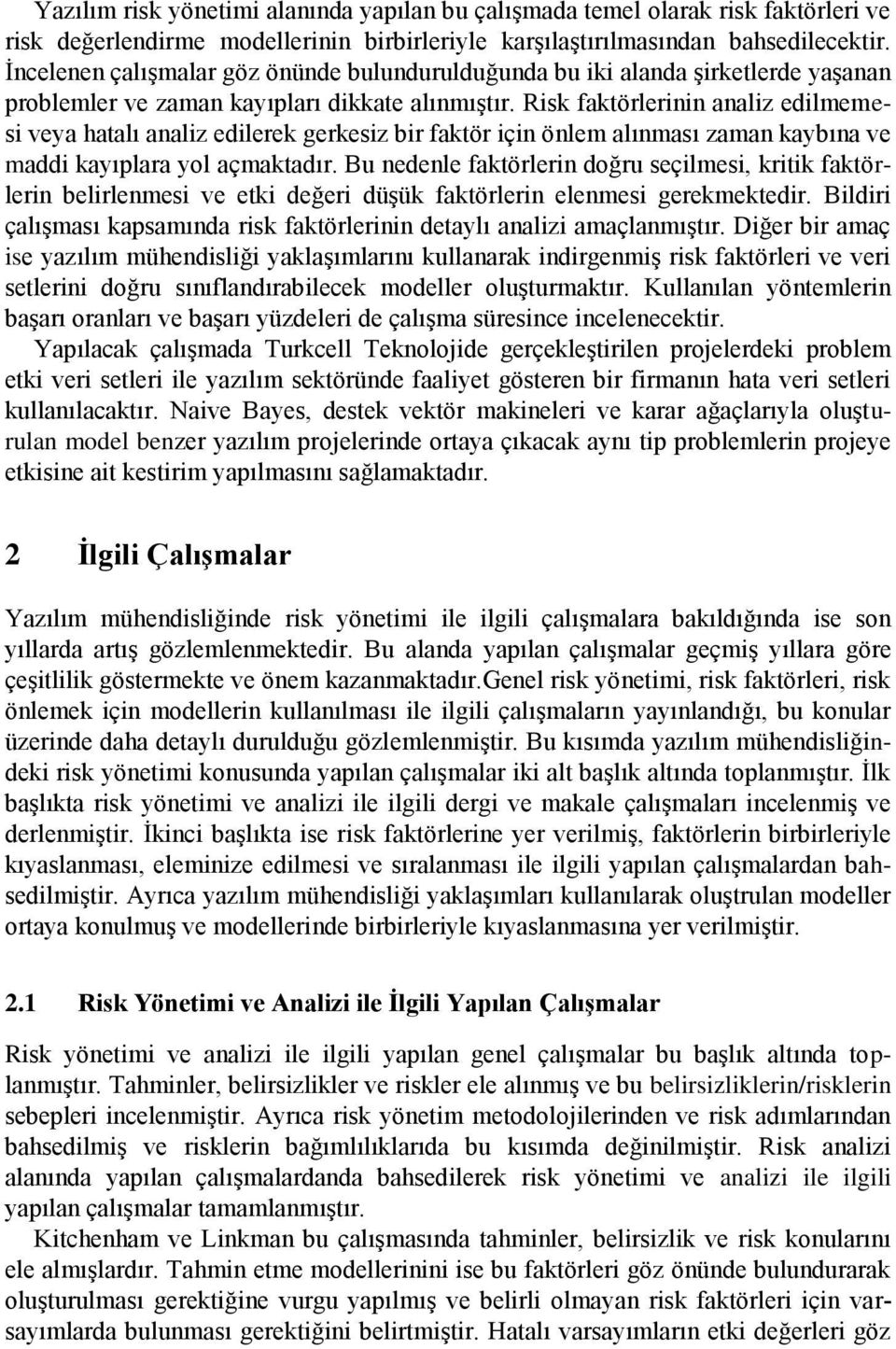 Risk faktörlerinin analiz edilmemesi veya hatalı analiz edilerek gerkesiz bir faktör için önlem alınması zaman kaybına ve maddi kayıplara yol açmaktadır.